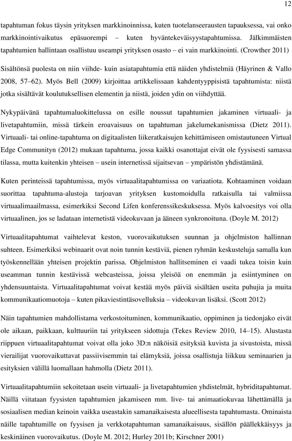 (Crowther 2011) Sisältönsä puolesta on niin viihde- kuin asiatapahtumia että näiden yhdistelmiä (Häyrinen & Vallo 2008, 57 62).