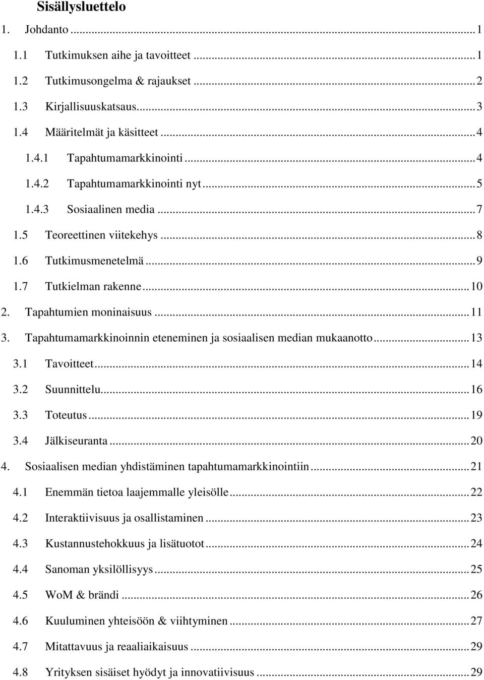 Tapahtumamarkkinoinnin eteneminen ja sosiaalisen median mukaanotto... 13 3.1 Tavoitteet... 14 3.2 Suunnittelu... 16 3.3 Toteutus... 19 3.4 Jälkiseuranta... 20 4.