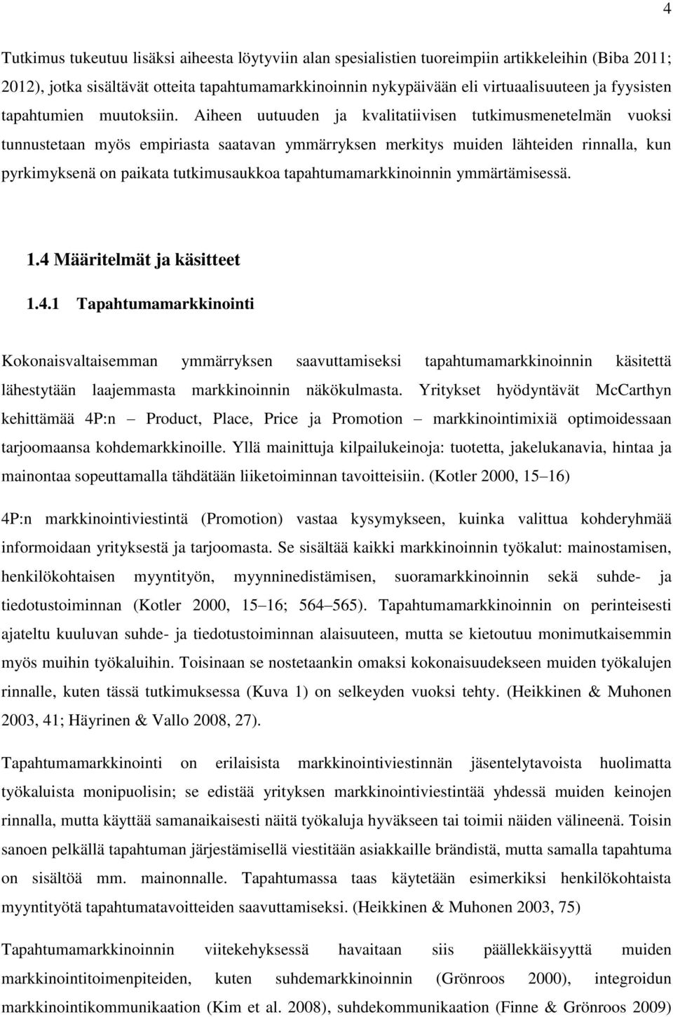 Aiheen uutuuden ja kvalitatiivisen tutkimusmenetelmän vuoksi tunnustetaan myös empiriasta saatavan ymmärryksen merkitys muiden lähteiden rinnalla, kun pyrkimyksenä on paikata tutkimusaukkoa