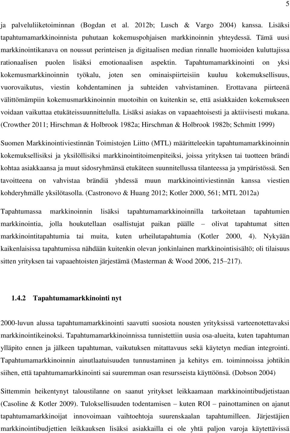 Tapahtumamarkkinointi on yksi kokemusmarkkinoinnin työkalu, joten sen ominaispiirteisiin kuuluu kokemuksellisuus, vuorovaikutus, viestin kohdentaminen ja suhteiden vahvistaminen.