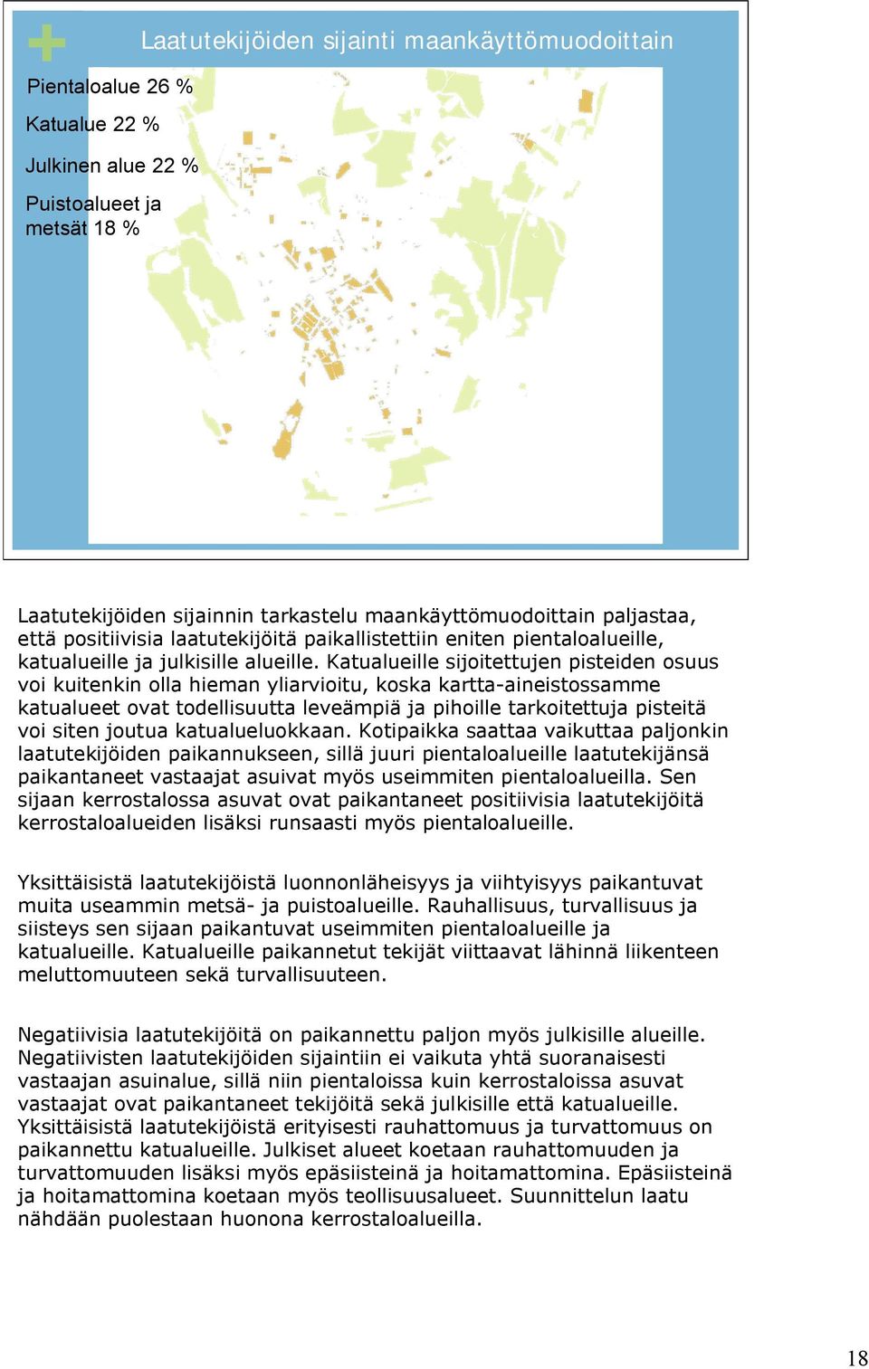 Katualueille sijoitettujen pisteiden osuus voi kuitenkin olla hieman yliarvioitu, koska kartta aineistossamme katualueet ovat todellisuutta leveämpiä ja pihoille tarkoitettuja pisteitä voi siten