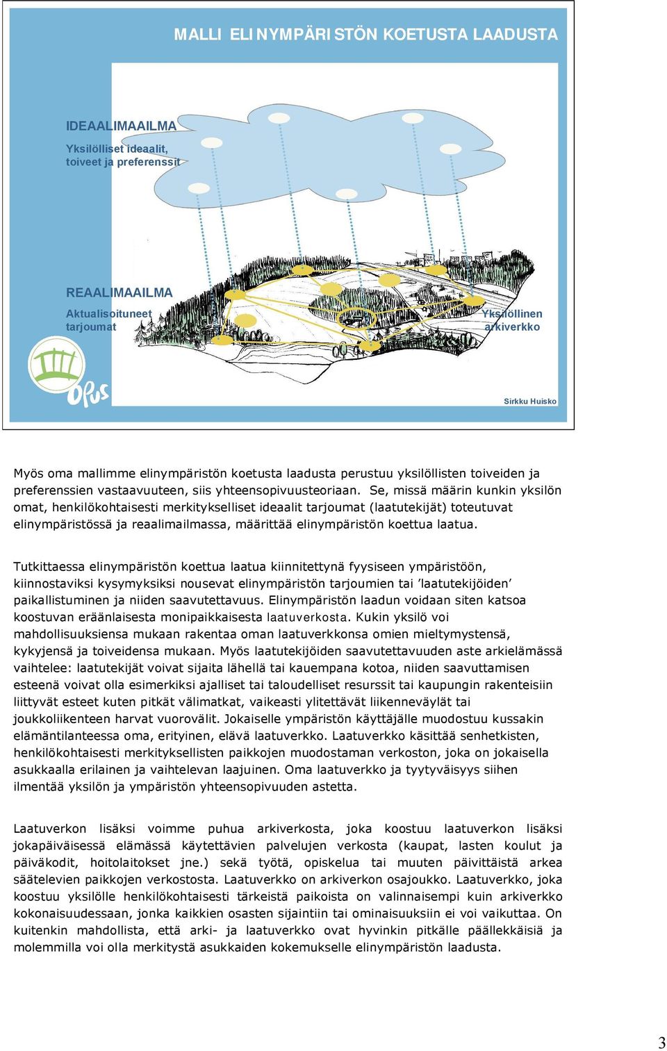 Se, missä määrin kunkin yksilön omat, henkilökohtaisesti merkitykselliset ideaalit tarjoumat (laatutekijät) toteutuvat elinympäristössä ja reaalimailmassa, määrittää elinympäristön koettua laatua.