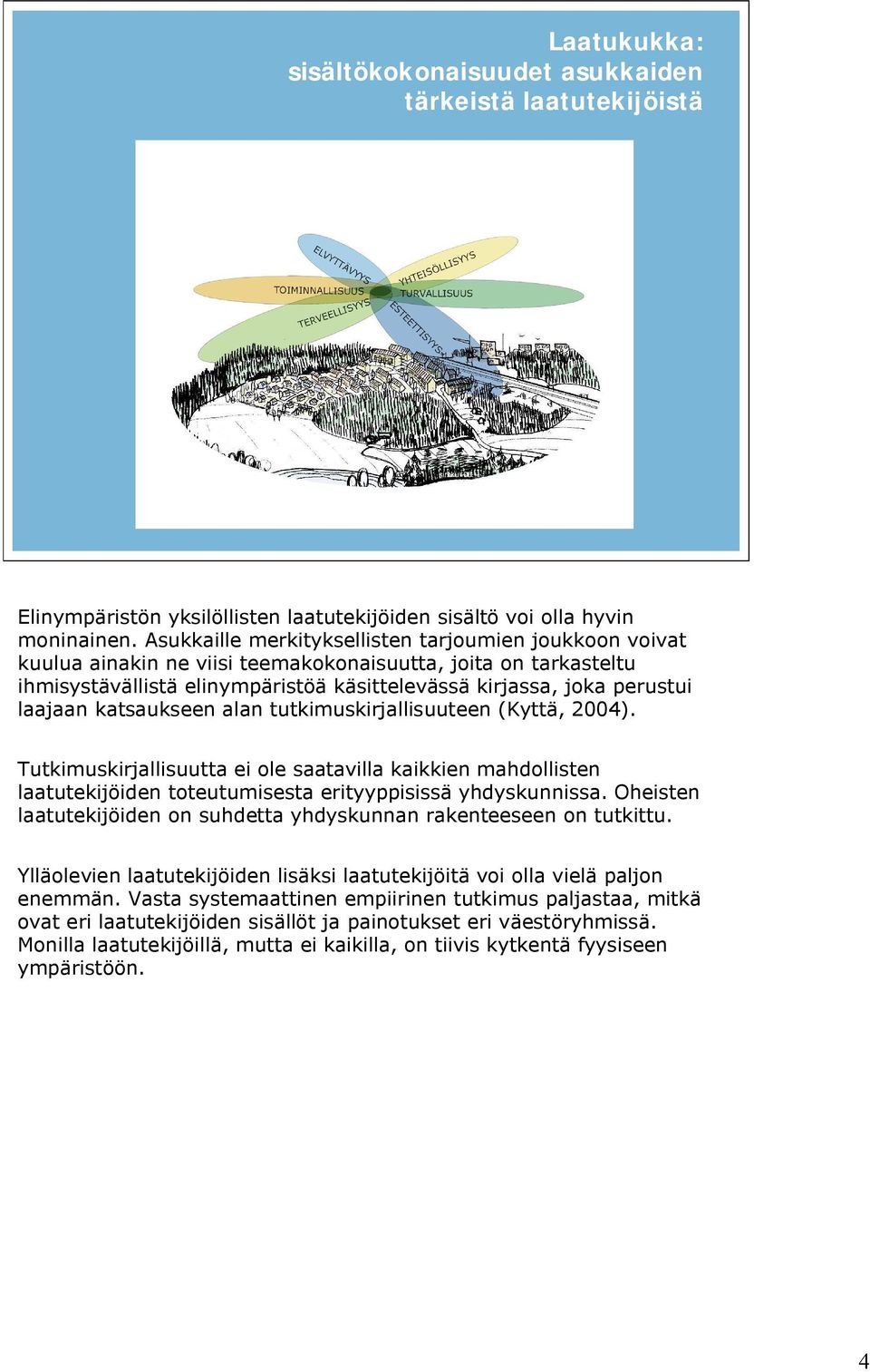 laajaan katsaukseen alan tutkimuskirjallisuuteen (Kyttä, 2004). Tutkimuskirjallisuutta ei ole saatavilla kaikkien mahdollisten laatutekijöiden toteutumisesta erityyppisissä yhdyskunnissa.