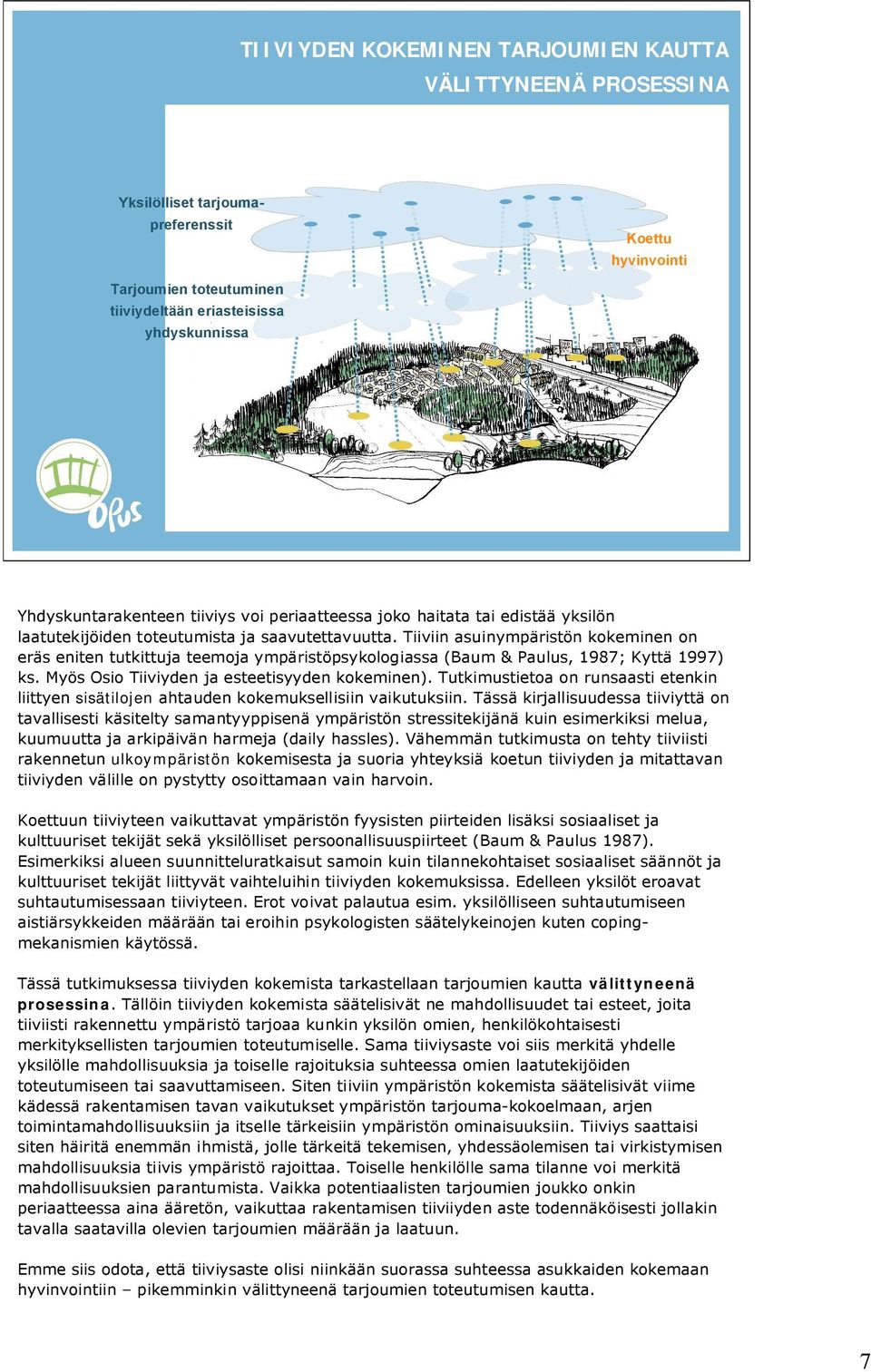 Tiiviin asuinympäristön kokeminen on eräs eniten tutkittuja teemoja ympäristöpsykologiassa (Baum & Paulus, 1987; Kyttä 1997) ks. Myös Osio Tiiviyden ja esteetisyyden kokeminen).