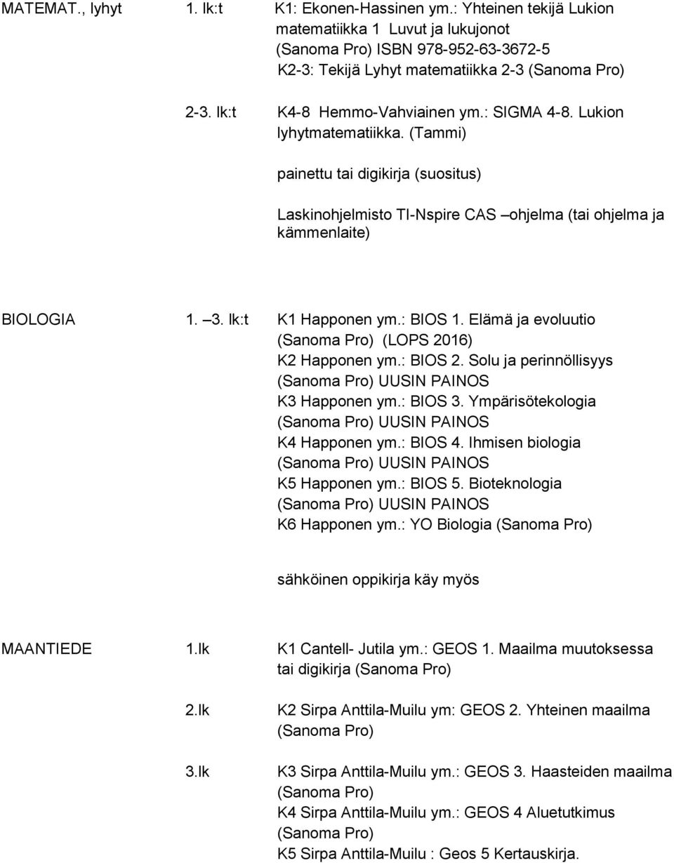 Elämä ja evoluutio (LOPS 2016) K2 Happonen ym.: BIOS 2. Solu ja perinnöllisyys UUSIN PAINOS K3 Happonen ym.: BIOS 3. Ympärisötekologia UUSIN PAINOS K4 Happonen ym.: BIOS 4.