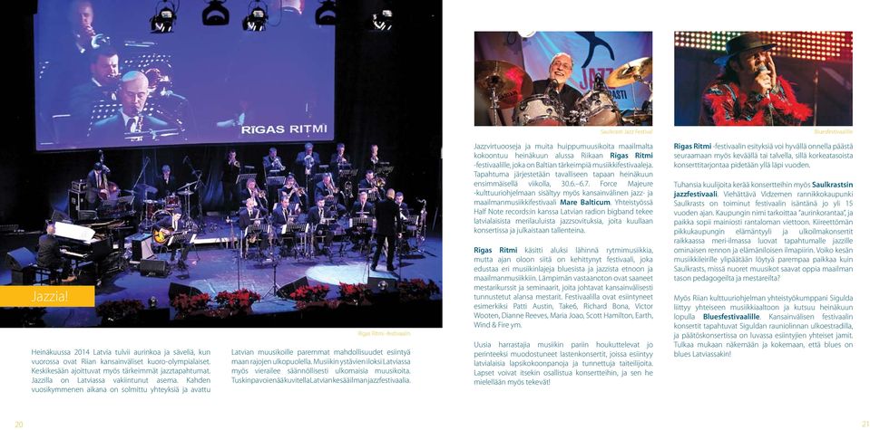 Kahden vuosikymmenen aikana on solmittu yhteyksiä ja avattu Rīgas Ritmi -festivaalin Latvian muusikoille paremmat mahdollisuudet esiintyä maan rajojen ulkopuolella.