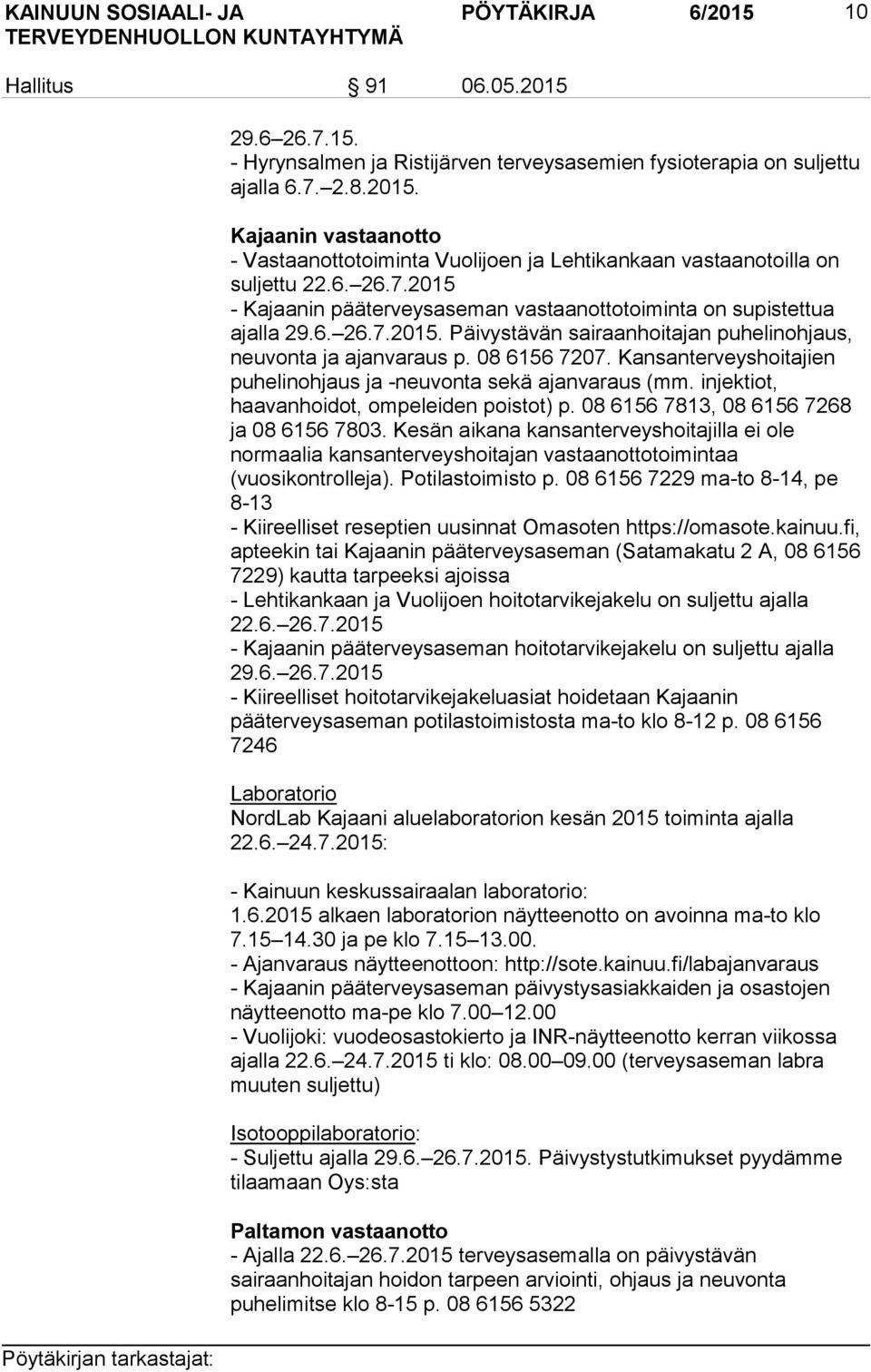 Kansanterveyshoitajien puhelinohjaus ja -neuvonta sekä ajanvaraus (mm. injektiot, haavanhoidot, ompeleiden poistot) p. 08 6156 7813, 08 6156 7268 ja 08 6156 7803.