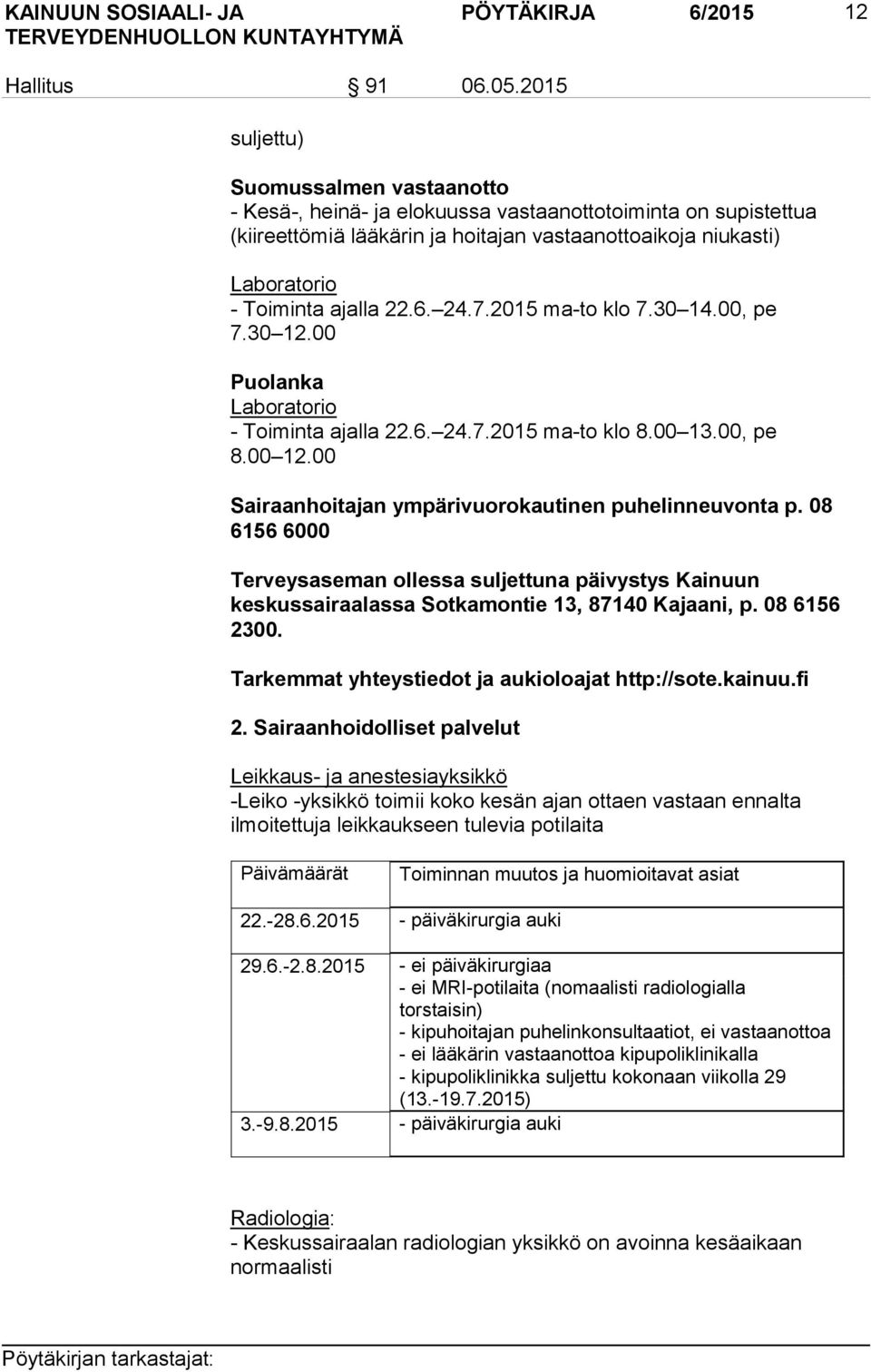 6. 24.7.2015 ma-to klo 7.30 14.00, pe 7.30 12.00 Puolanka Laboratorio - Toiminta ajalla 22.6. 24.7.2015 ma-to klo 8.00 13.00, pe 8.00 12.00 Sairaanhoitajan ympärivuorokautinen puhelinneuvonta p.