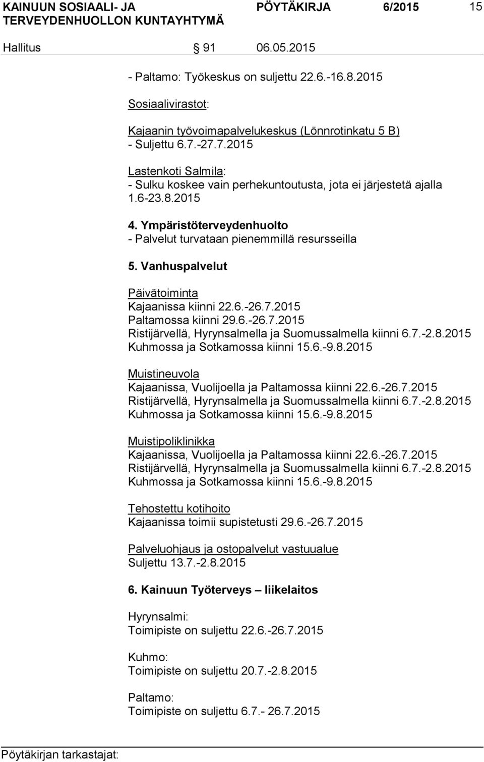 Vanhuspalvelut Päivätoiminta Kajaanissa kiinni 22.6.-26.7.2015 Paltamossa kiinni 29.6.-26.7.2015 Ristijärvellä, Hyrynsalmella ja Suomussalmella kiinni 6.7.-2.8.2015 Kuhmossa ja Sotkamossa kiinni 15.6.-9.