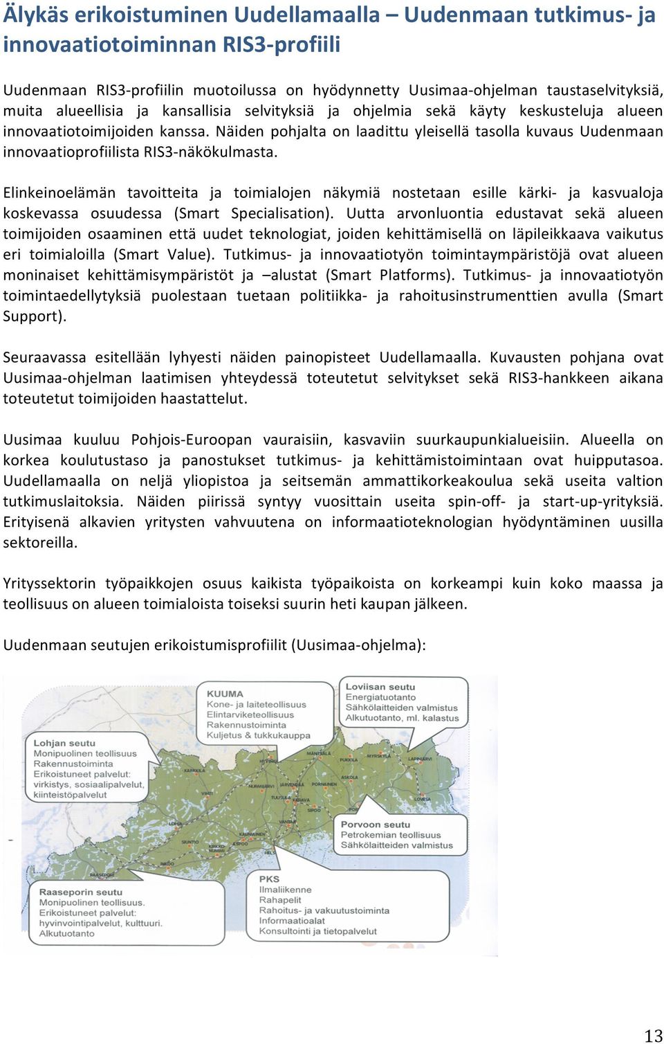 Elinkeinoelämän tavoitteita ja toimialojen näkymiä nostetaan esille kärki ja kasvualoja koskevassa osuudessa (Smart Specialisation).