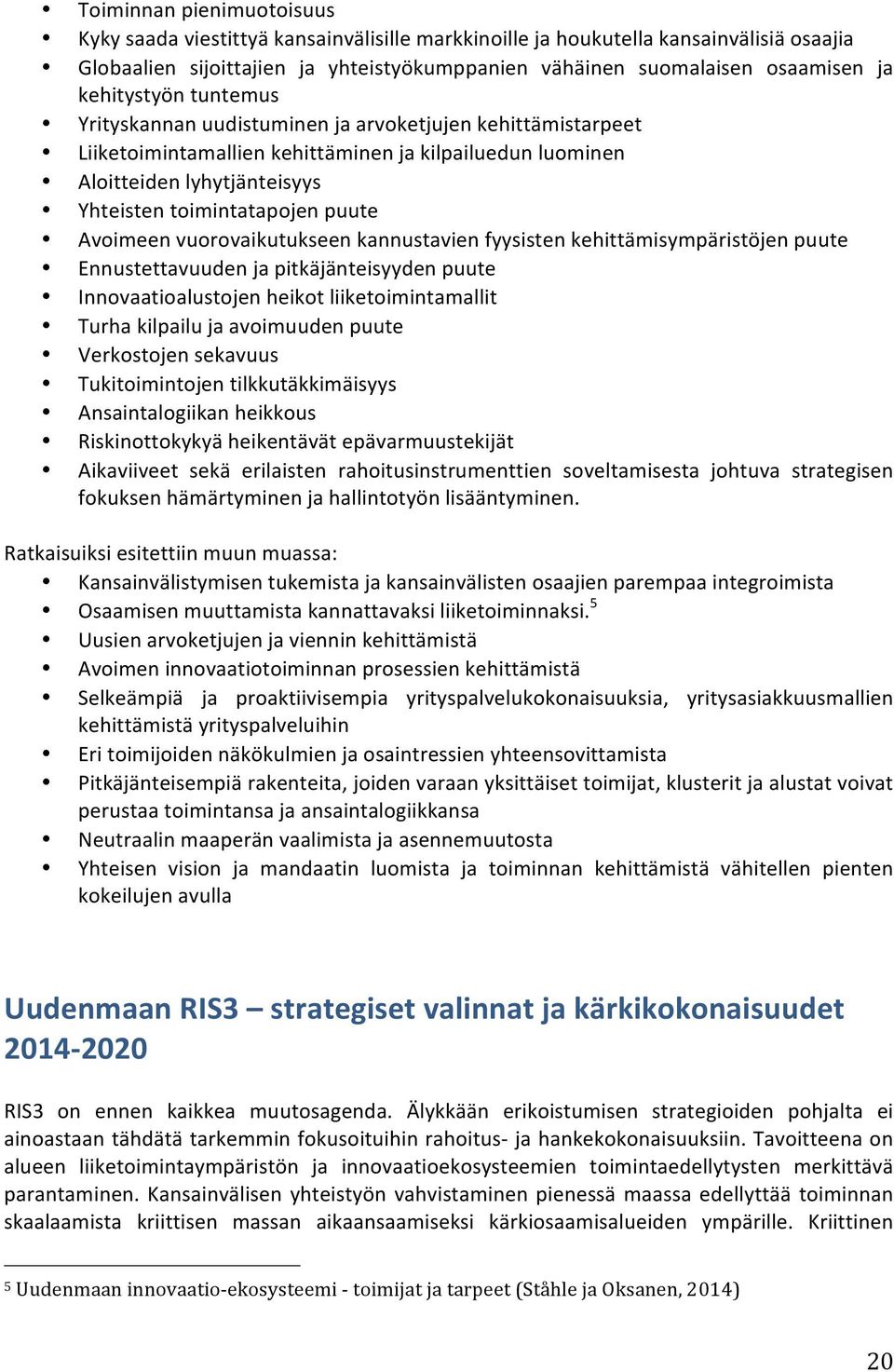 Avoimeen vuorovaikutukseen kannustavien fyysisten kehittämisympäristöjen puute Ennustettavuuden ja pitkäjänteisyyden puute Innovaatioalustojen heikot liiketoimintamallit Turha kilpailu ja avoimuuden