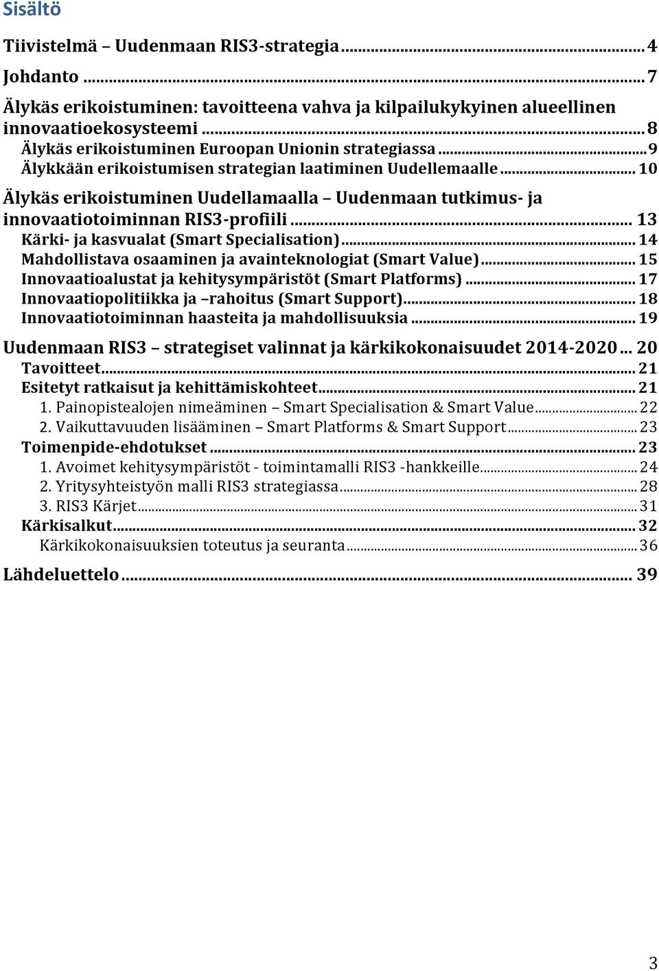 .. 10 Älykäs erikoistuminen Uudellamaalla Uudenmaan tutkimus ja innovaatiotoiminnan RIS3profiili... 13 Kärki ja kasvualat (Smart Specialisation).