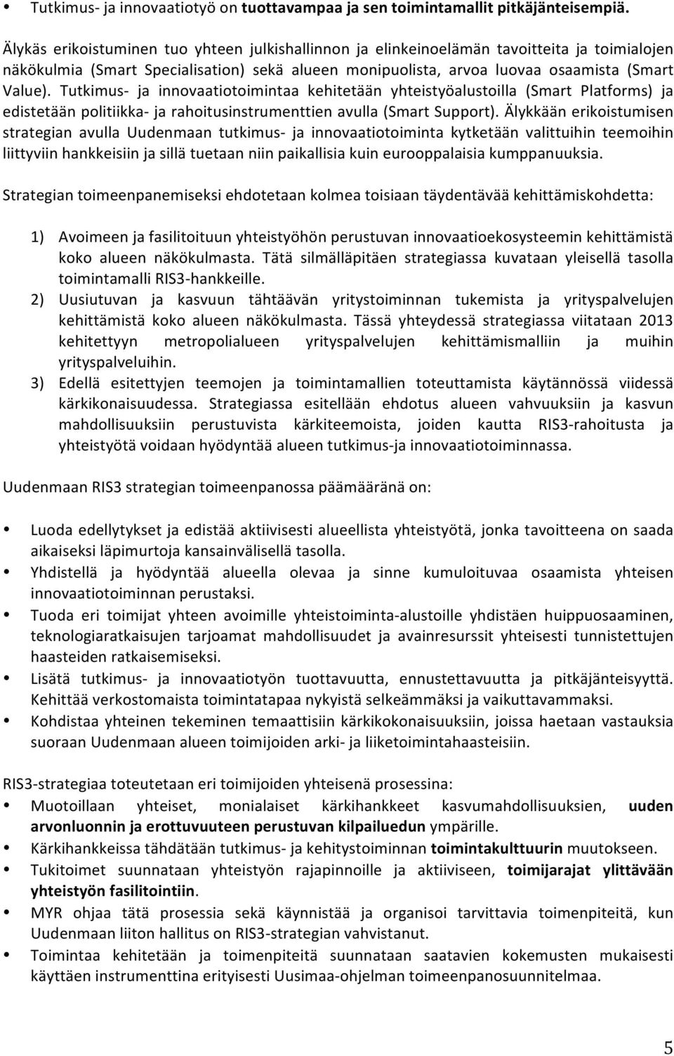 Tutkimus ja innovaatiotoimintaa kehitetään yhteistyöalustoilla (Smart Platforms) ja edistetään politiikka ja rahoitusinstrumenttien avulla (Smart Support).