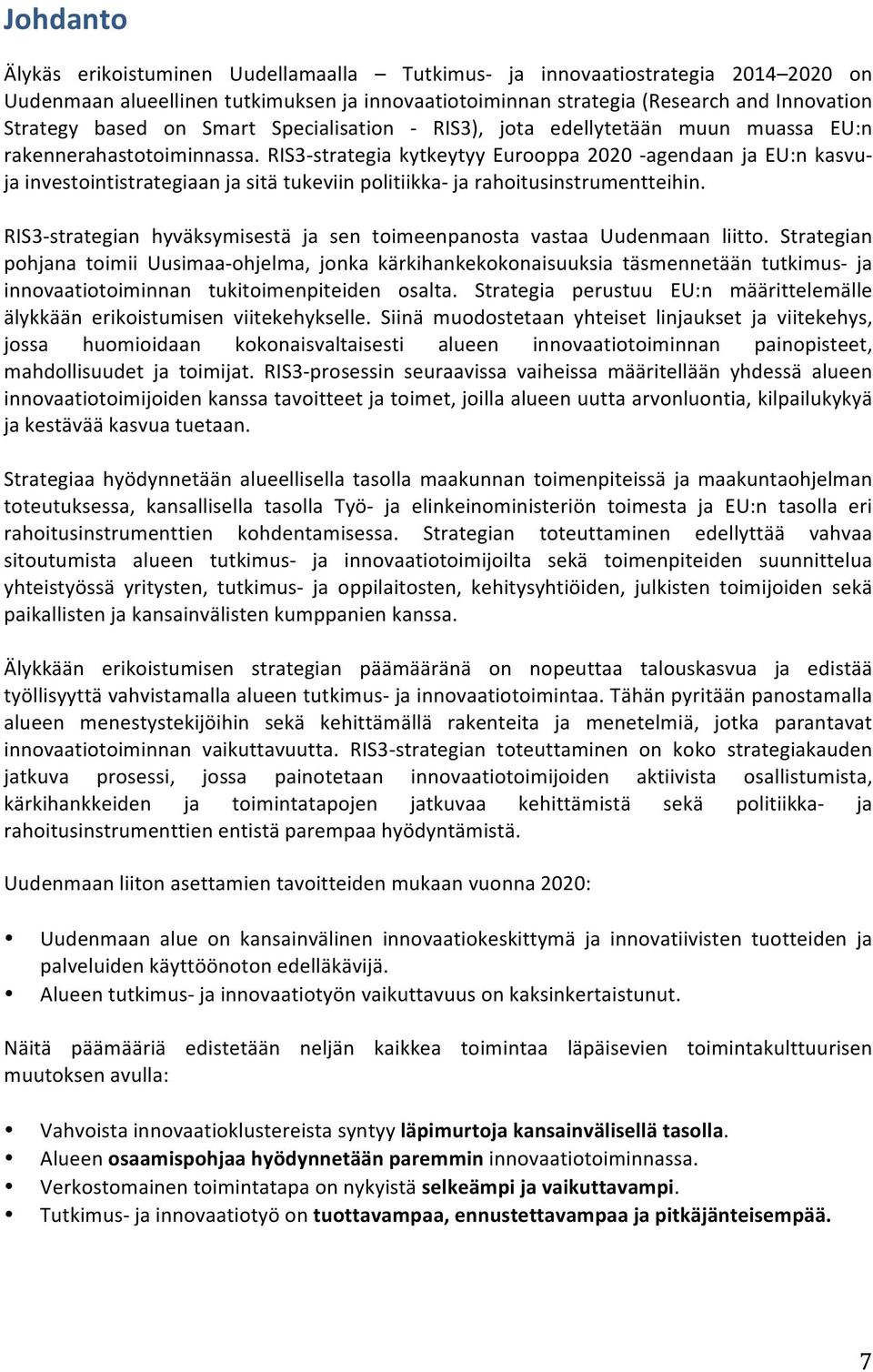 RIS3strategia kytkeytyy Eurooppa 2020 agendaan ja EU:n kasvu ja investointistrategiaan ja sitä tukeviin politiikka ja rahoitusinstrumentteihin.