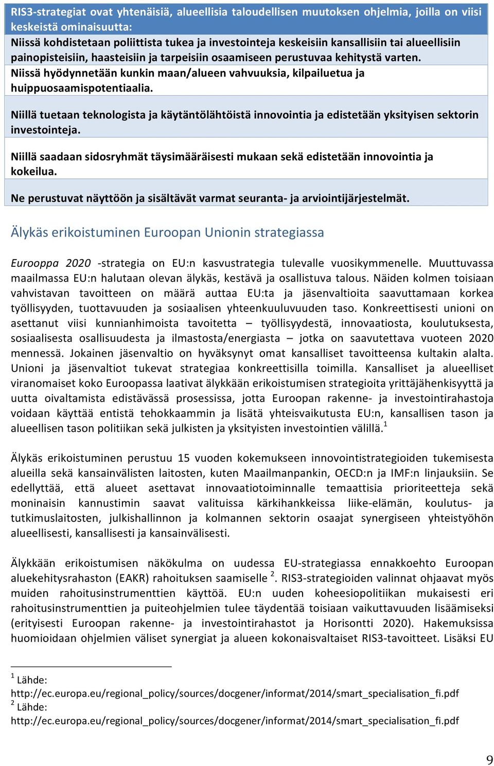 Niillä tuetaan teknologista ja käytäntölähtöistä innovointia ja edistetään yksityisen sektorin investointeja.