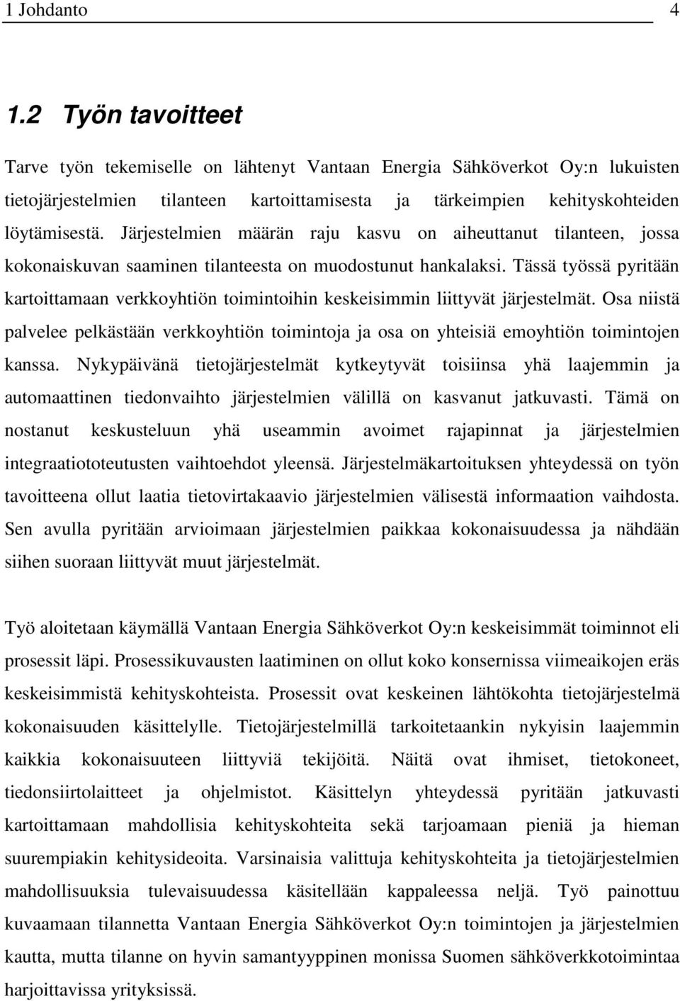 Järjestelmien määrän raju kasvu on aiheuttanut tilanteen, jossa kokonaiskuvan saaminen tilanteesta on muodostunut hankalaksi.