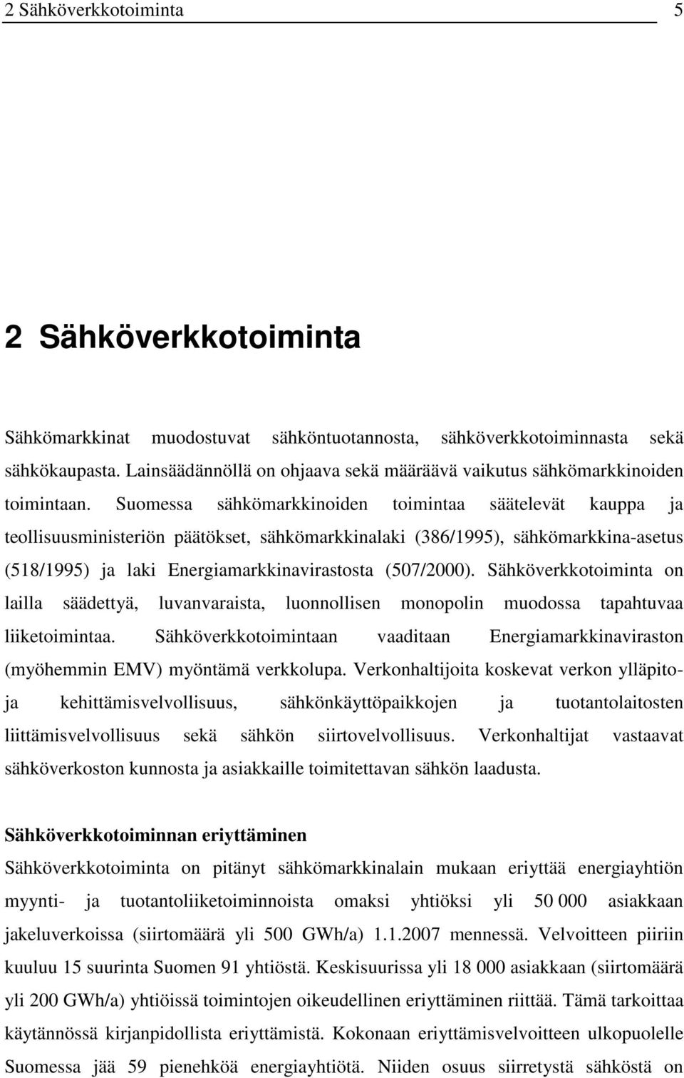 Suomessa sähkömarkkinoiden toimintaa säätelevät kauppa ja teollisuusministeriön päätökset, sähkömarkkinalaki (386/1995), sähkömarkkina-asetus (518/1995) ja laki Energiamarkkinavirastosta (507/2000).