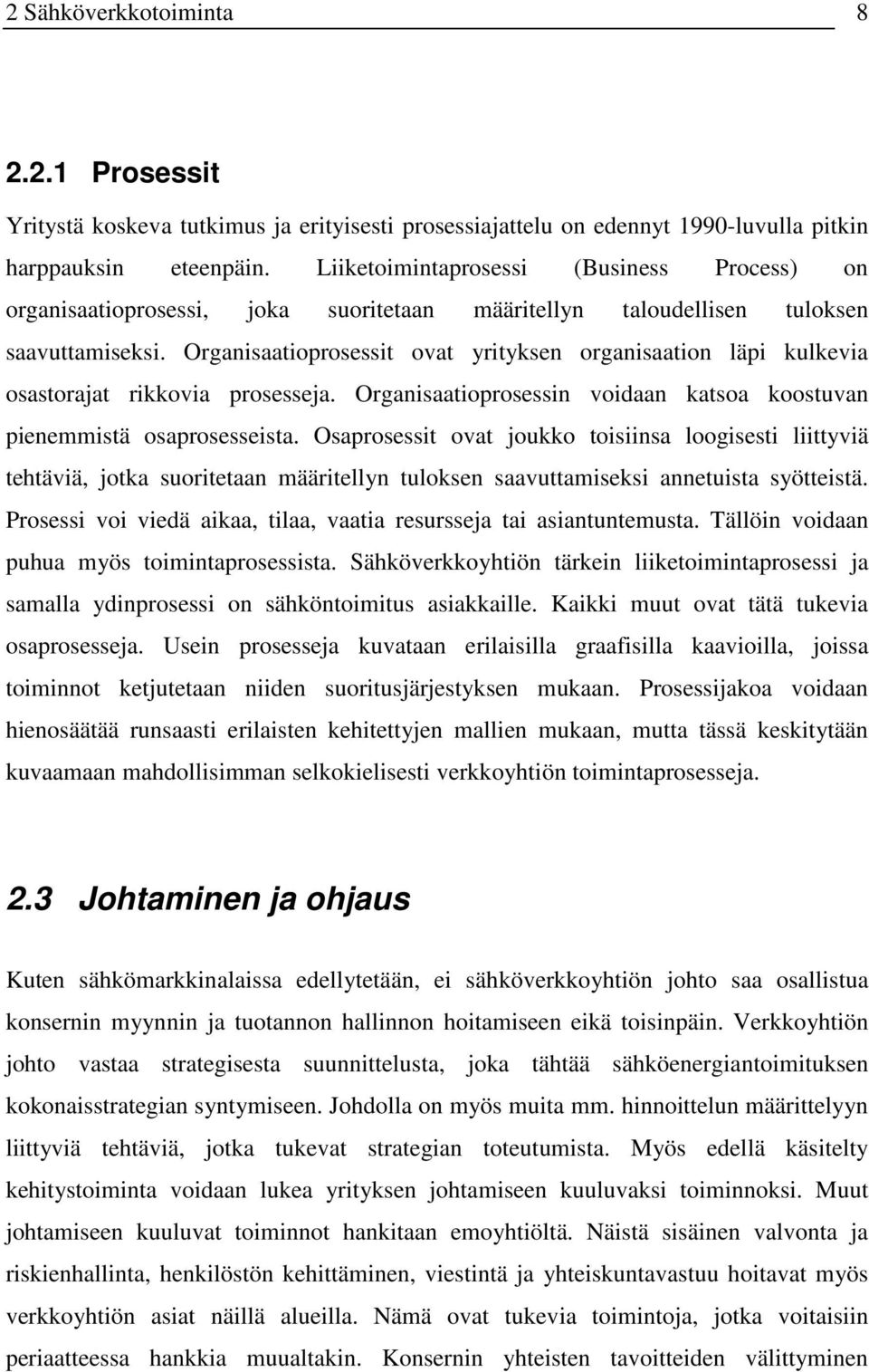 Organisaatioprosessit ovat yrityksen organisaation läpi kulkevia osastorajat rikkovia prosesseja. Organisaatioprosessin voidaan katsoa koostuvan pienemmistä osaprosesseista.