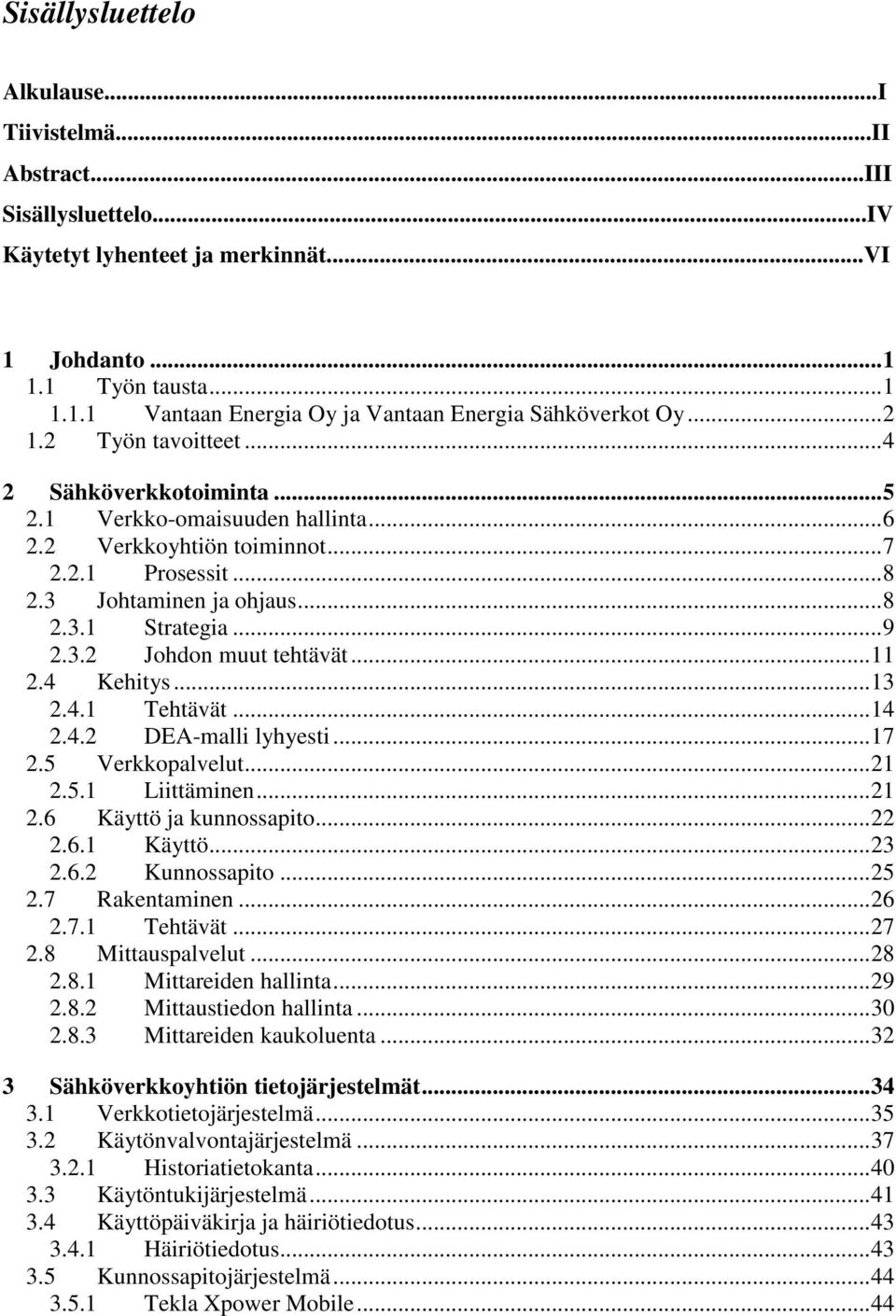 ..11 2.4 Kehitys...13 2.4.1 Tehtävät...14 2.4.2 DEA-malli lyhyesti...17 2.5 Verkkopalvelut...21 2.5.1 Liittäminen...21 2.6 Käyttö ja kunnossapito...22 2.6.1 Käyttö...23 2.6.2 Kunnossapito...25 2.