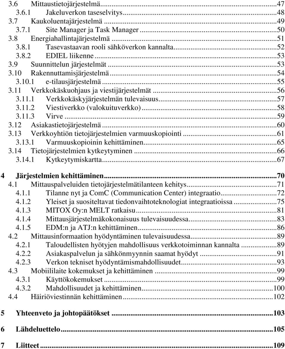 ..57 3.11.2 Viestiverkko (valokuituverkko)...58 3.11.3 Virve...59 3.12 Asiakastietojärjestelmä...60 3.13 Verkkoyhtiön tietojärjestelmien varmuuskopiointi...61 3.13.1 Varmuuskopioinin kehittäminen.