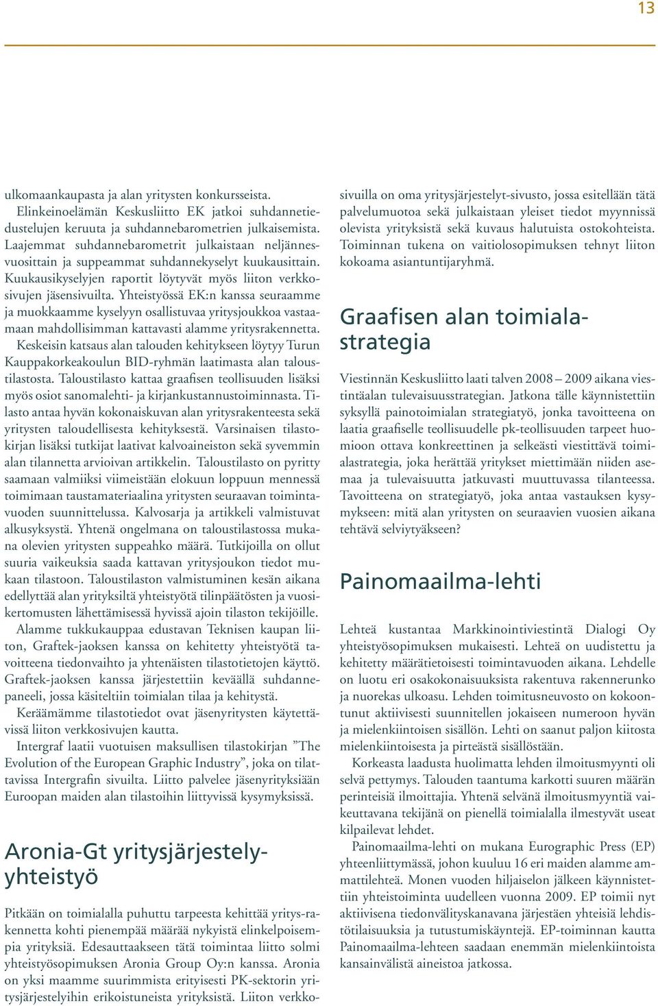 Yhteistyössä EK:n kanssa seuraamme ja muokkaamme kyselyyn osallistuvaa yritysjoukkoa vastaamaan mahdollisimman kattavasti alamme yritysrakennetta.