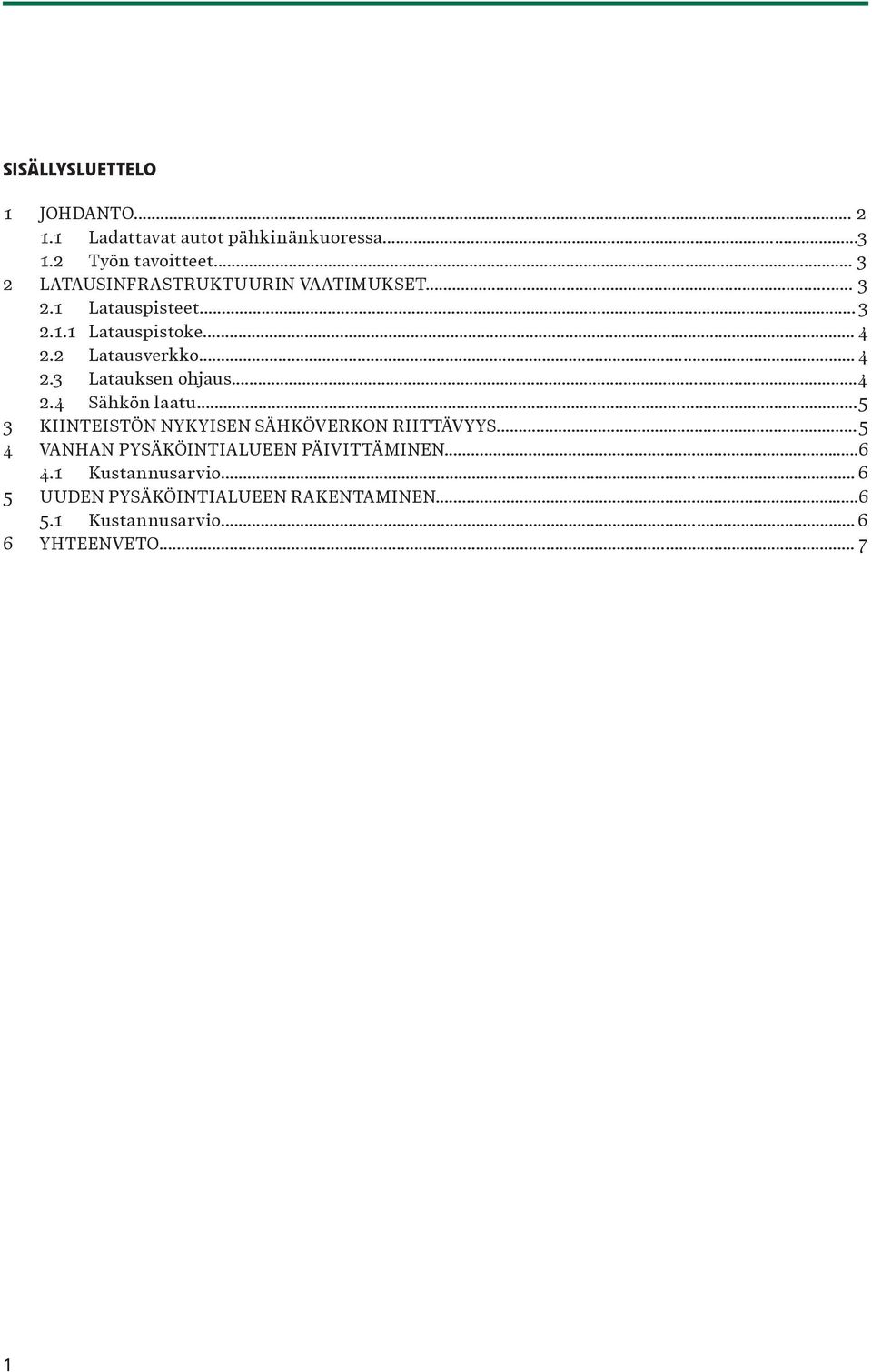 .. 4 2.3 Latauksen ohjaus...4 2.4 Sähkön laatu...5 3 KIINTEISTÖN NYKYISEN SÄHKÖVERKON RIITTÄVYYS.