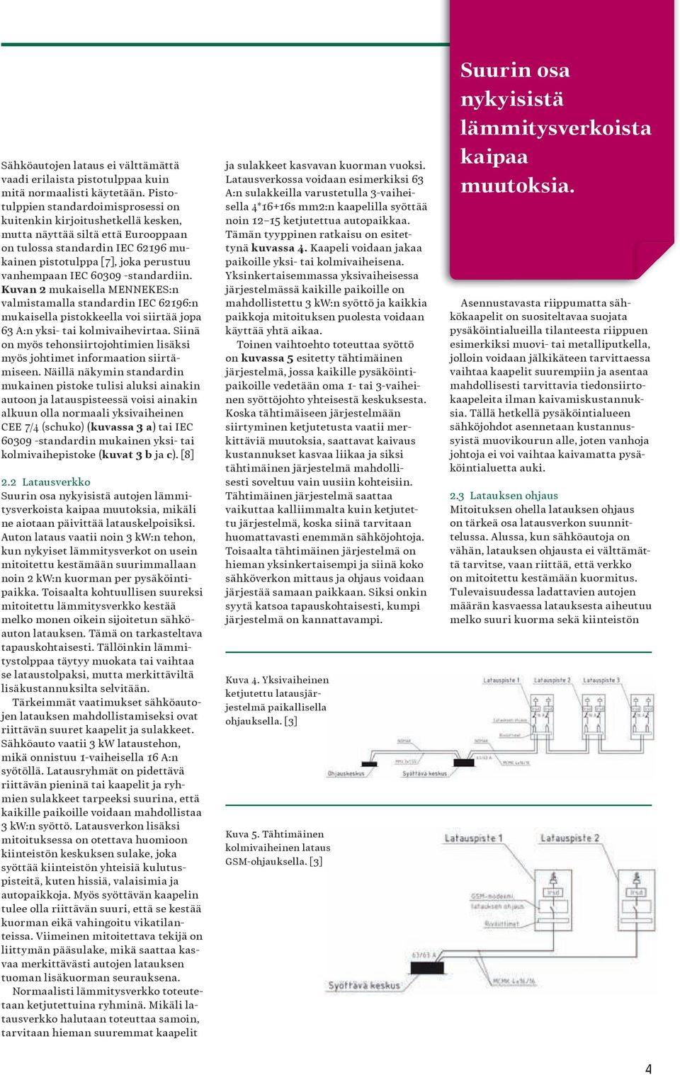 60309 -standardiin. Kuvan 2 mukaisella MENNEKES:n valmistamalla standardin IEC 62196:n mukaisella pistokkeella voi siirtää jopa 63 A:n yksi- tai kolmivaihevirtaa.