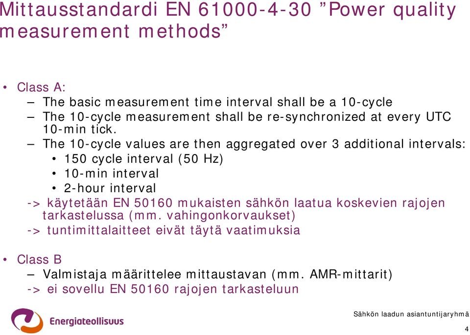 The 10-cycle values are then aggregated over 3 additional intervals: 150 cycle interval (50 Hz) 10-min interval 2-hour interval -> käytetään EN
