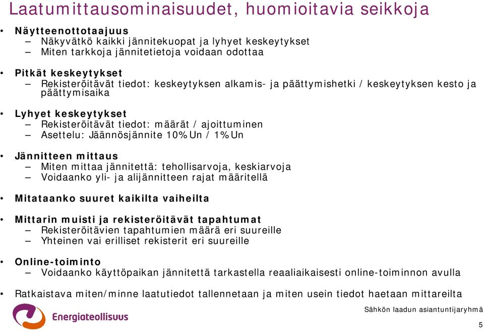 / 1%Un Jännitteen mittaus Miten mittaa jännitettä: tehollisarvoja, keskiarvoja Voidaanko yli- ja alijännitteen rajat määritellä Mitataanko suuret kaikilta vaiheilta Mittarin muisti ja rekisteröitävät