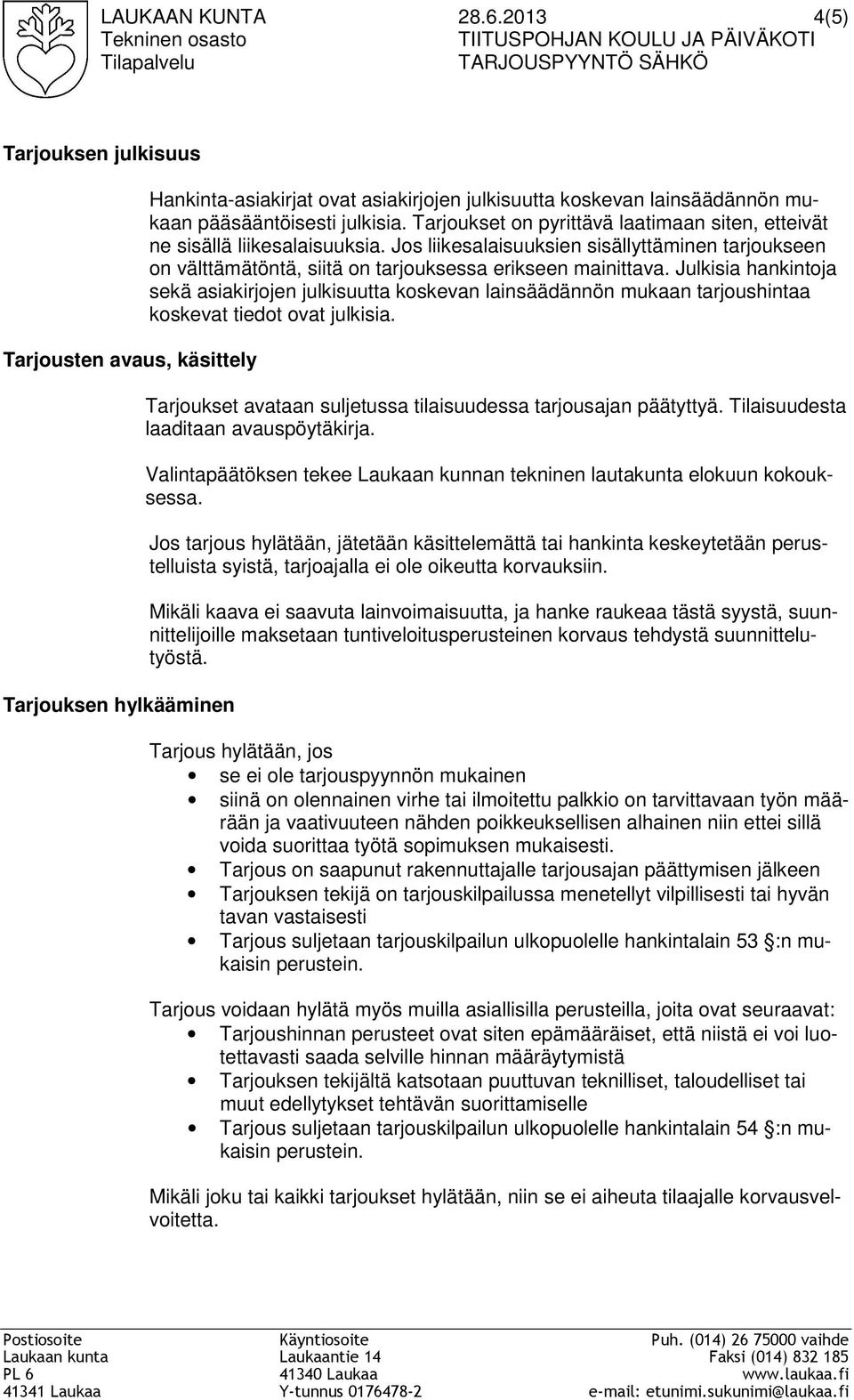 julkisuutta koskevan lainsäädännön mukaan pääsääntöisesti julkisia. Tarjoukset on pyrittävä laatimaan siten, etteivät ne sisällä liikesalaisuuksia.