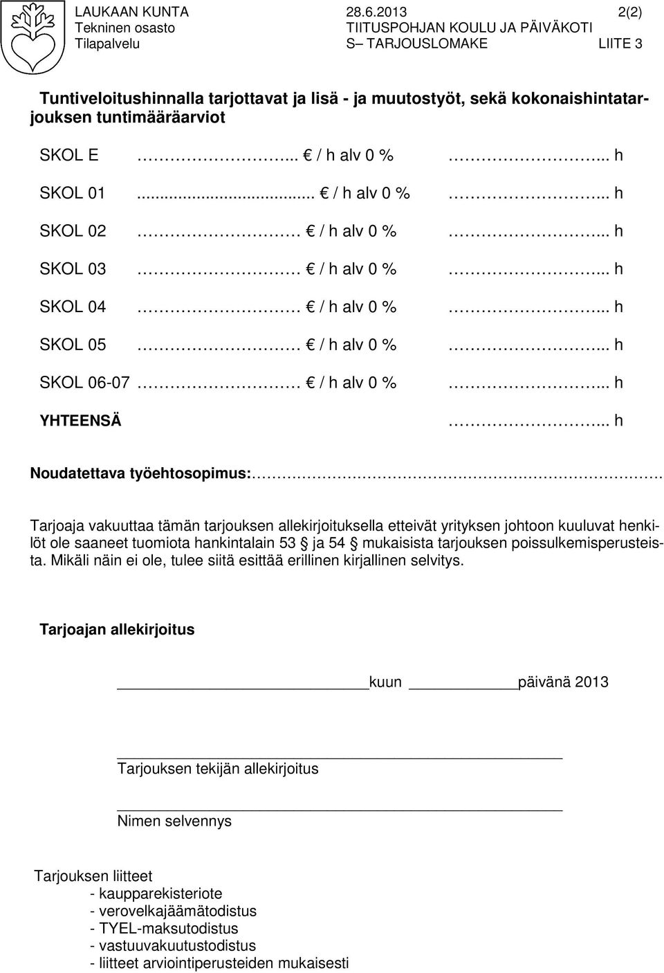 SKOL E... / h alv 0 %... h SKOL 01... / h alv 0 %... h SKOL 02 / h alv 0 %... h SKOL 03 / h alv 0 %... h SKOL 04 / h alv 0 %... h SKOL 05 / h alv 0 %... h SKOL 06-07 / h alv 0 % YHTEENSÄ... h... h Noudatettava työehtosopimus:.