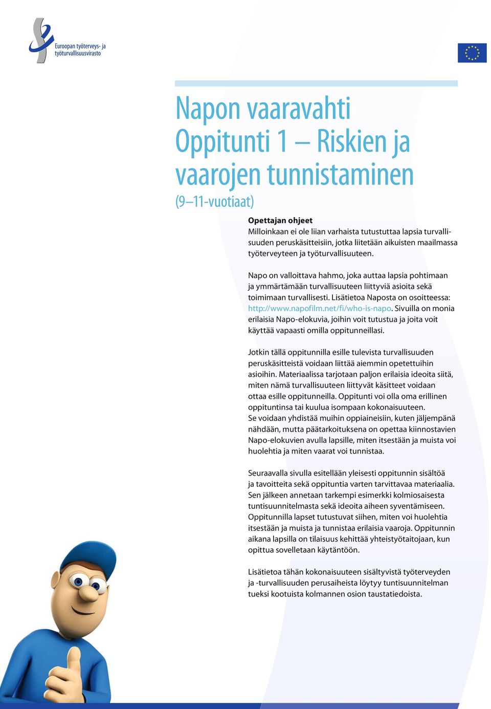 Lisätietoa Naposta on osoitteessa: http://www.napofilm.net/fi/who-is-napo. Sivuilla on monia erilaisia Napo-elokuvia, joihin voit tutustua ja joita voit käyttää vapaasti omilla oppitunneillasi.