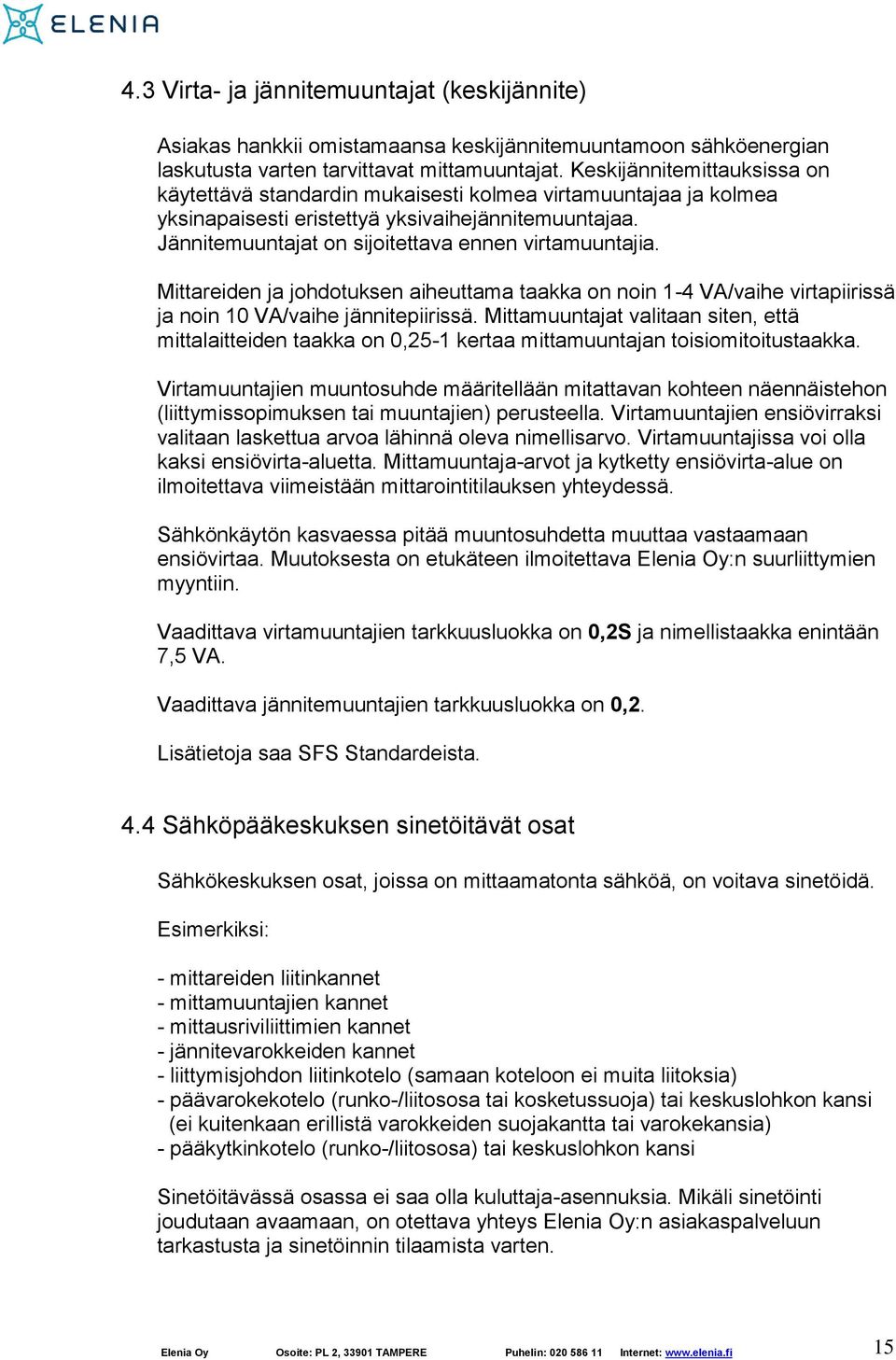 Mittareiden ja johdotuksen aiheuttama taakka on noin 1-4 VA/vaihe virtapiirissä ja noin 10 VA/vaihe jännitepiirissä.