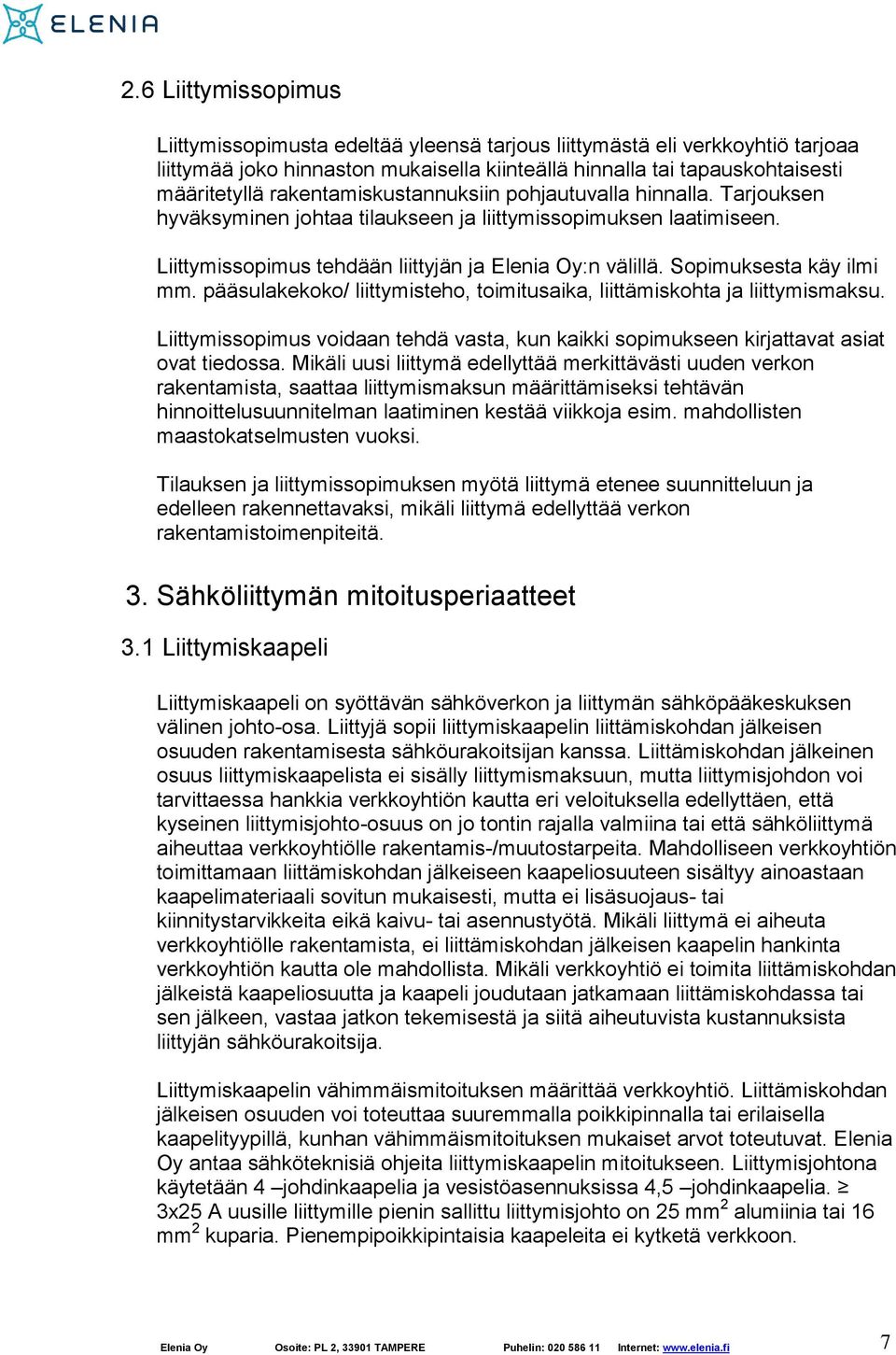 Sopimuksesta käy ilmi mm. pääsulakekoko/ liittymisteho, toimitusaika, liittämiskohta ja liittymismaksu. Liittymissopimus voidaan tehdä vasta, kun kaikki sopimukseen kirjattavat asiat ovat tiedossa.