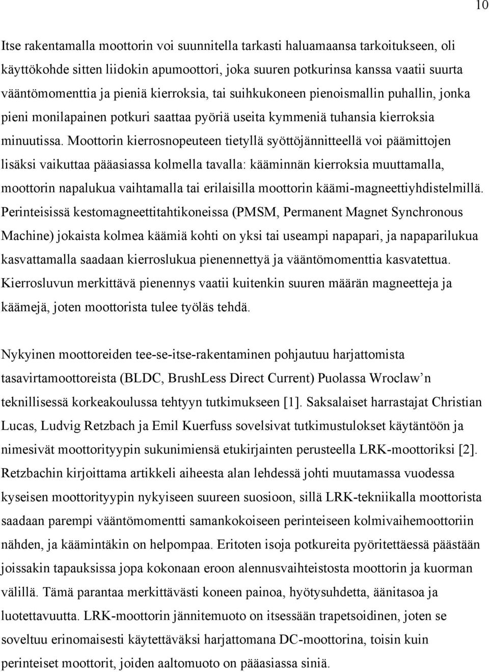 Moottorin kierrosnopeuteen tietyllä syöttöjännitteellä voi päämittojen lisäksi vaikuttaa pääasiassa kolmella tavalla: kääminnän kierroksia muuttamalla, moottorin napalukua vaihtamalla tai erilaisilla