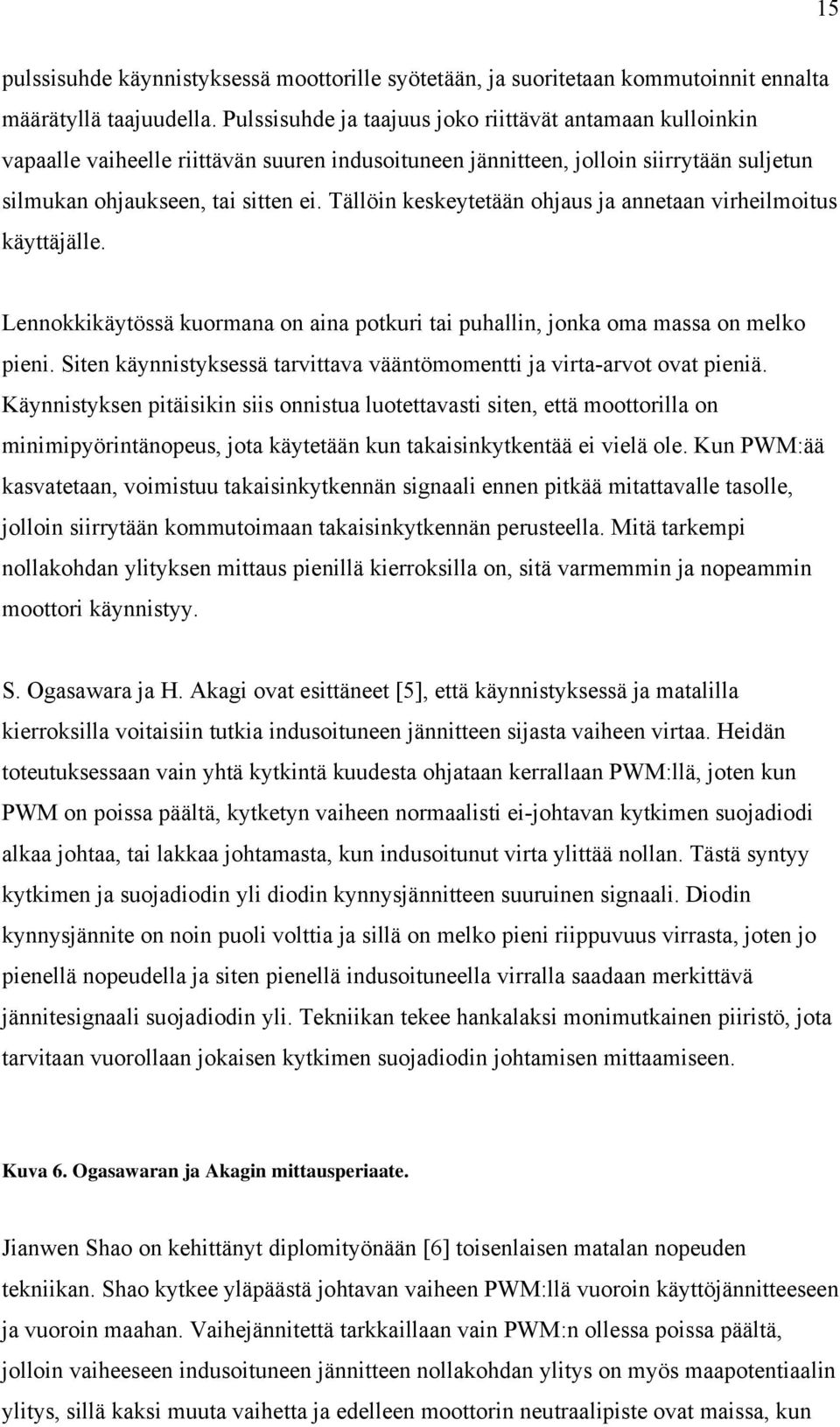 Tällöin keskeytetään ohjaus ja annetaan virheilmoitus käyttäjälle. Lennokkikäytössä kuormana on aina potkuri tai puhallin, jonka oma massa on melko pieni.