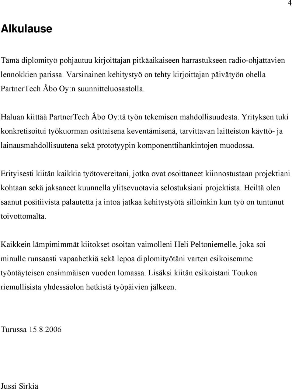 Yrityksen tuki konkretisoitui työkuorman osittaisena keventämisenä, tarvittavan laitteiston käyttö- ja lainausmahdollisuutena sekä prototyypin komponenttihankintojen muodossa.