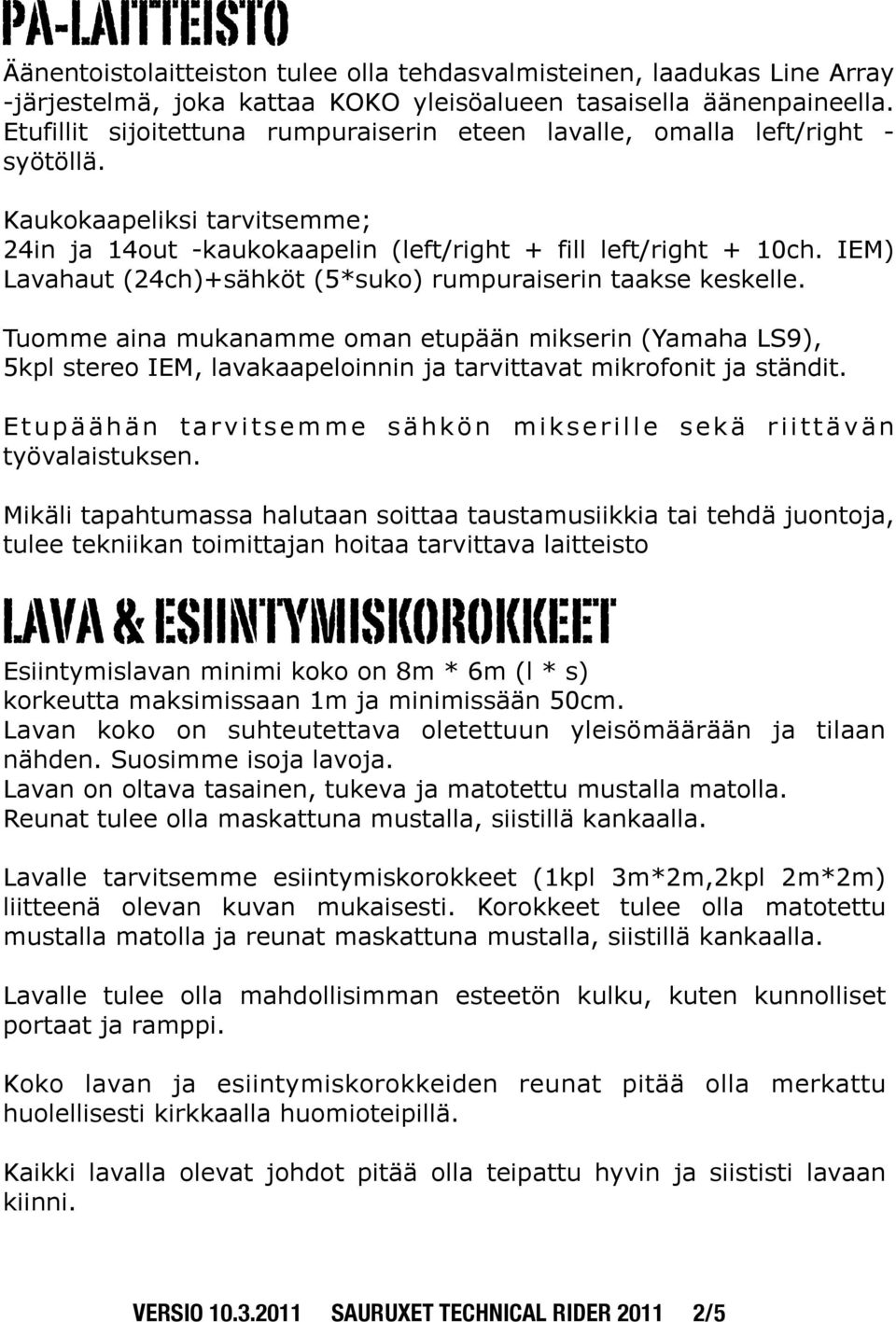 IEM) Lavahaut (24ch)+sähköt (5*suko) rumpuraiserin taakse keskelle. Tuomme aina mukanamme oman etupään mikserin (Yamaha LS9), 5kpl stereo IEM, lavakaapeloinnin ja tarvittavat mikrofonit ja ständit.