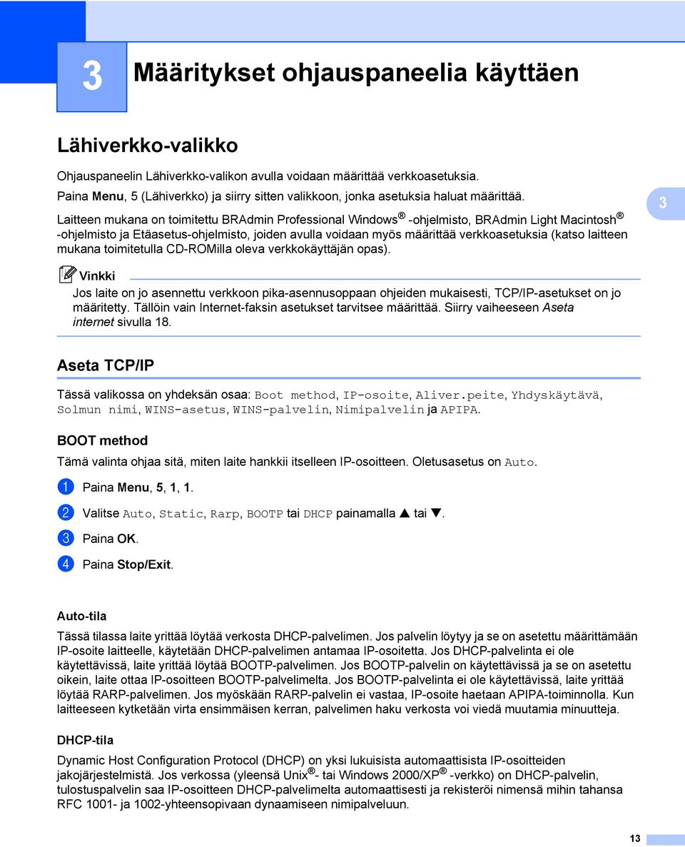 Laitteen mukana on toimitettu BRAdmin Professional Windows -ohjelmisto, BRAdmin Light Macintosh -ohjelmisto ja Etäasetus-ohjelmisto, joiden avulla voidaan myös määrittää verkkoasetuksia (katso