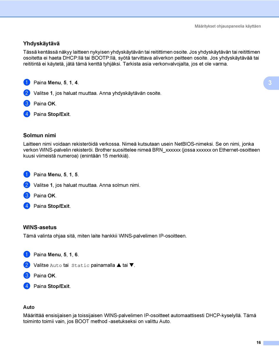 Tarkista asia verkonvalvojalta, jos et ole varma. a Paina Menu, 5, 1, 4. 3 b Valitse 1, jos haluat muuttaa. Anna yhdyskäytävän osoite. Solmun nimi 3 Laitteen nimi voidaan rekisteröidä verkossa.