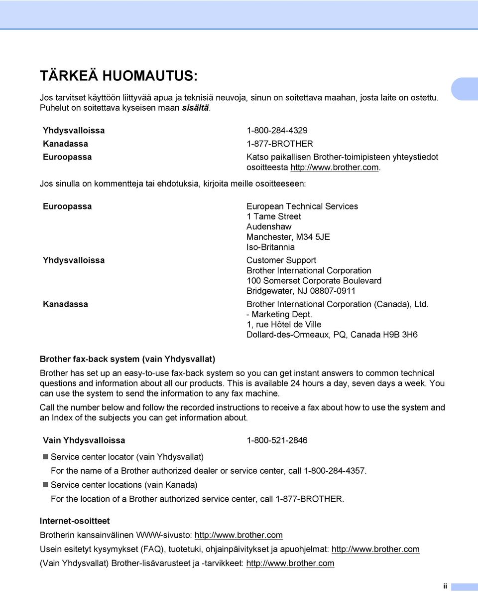 Jos sinulla on kommentteja tai ehdotuksia, kirjoita meille osoitteeseen: Euroopassa Yhdysvalloissa Kanadassa European Technical Services 1 Tame Street Audenshaw Manchester, M34 5JE Iso-Britannia