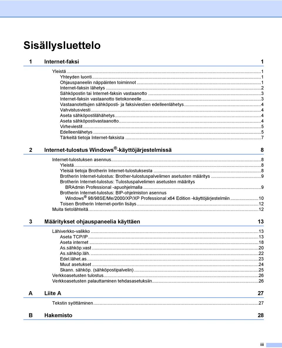 ..4 Virheviestit...5 Edelleenlähetys...5 Tärkeitä tietoja Internet-faksista...7 2 Internet-tulostus Windows -käyttöjärjestelmissä 8 Internet-tulostuksen asennus...8 Yleistä.