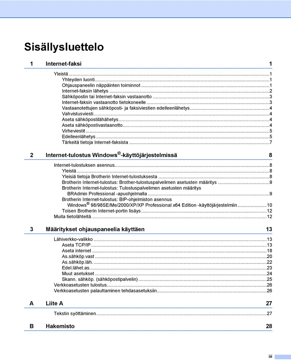 ..4 Virheviestit...5 Edelleenlähetys...5 Tärkeitä tietoja Internet-faksista...7 2 Internet-tulostus Windows -käyttöjärjestelmissä 8 Internet-tulostuksen asennus...8 Yleistä.