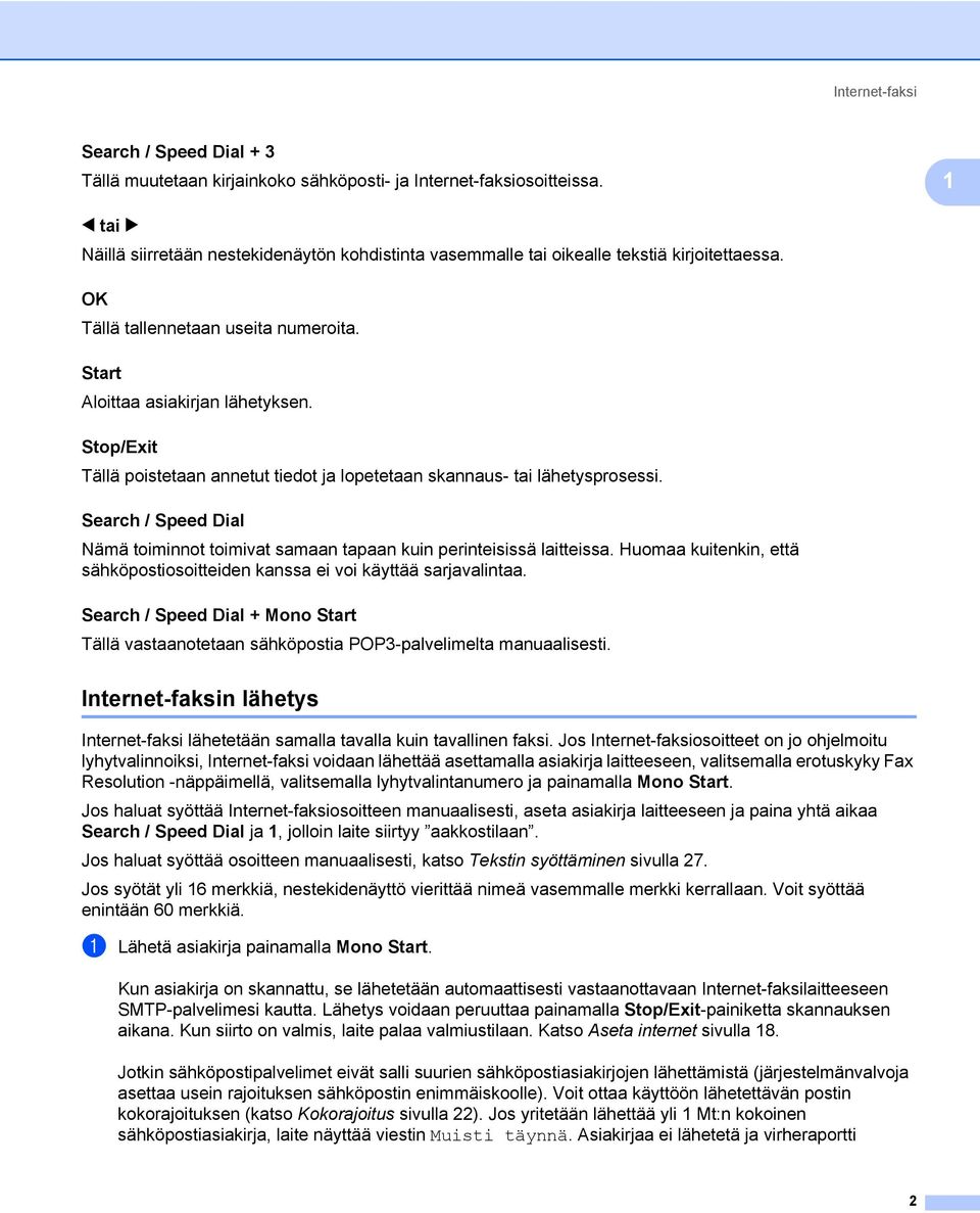 Stop/Exit 1 Tällä poistetaan annetut tiedot ja lopetetaan skannaus- tai lähetysprosessi. Search / Speed Dial 1 Nämä toiminnot toimivat samaan tapaan kuin perinteisissä laitteissa.