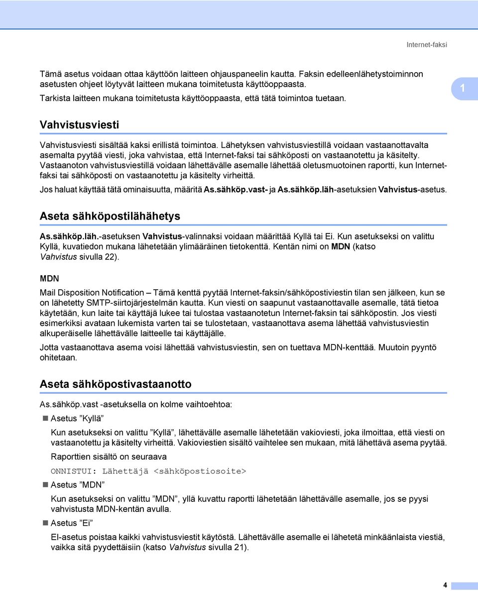 Lähetyksen vahvistusviestillä voidaan vastaanottavalta asemalta pyytää viesti, joka vahvistaa, että Internet-faksi tai sähköposti on vastaanotettu ja käsitelty.