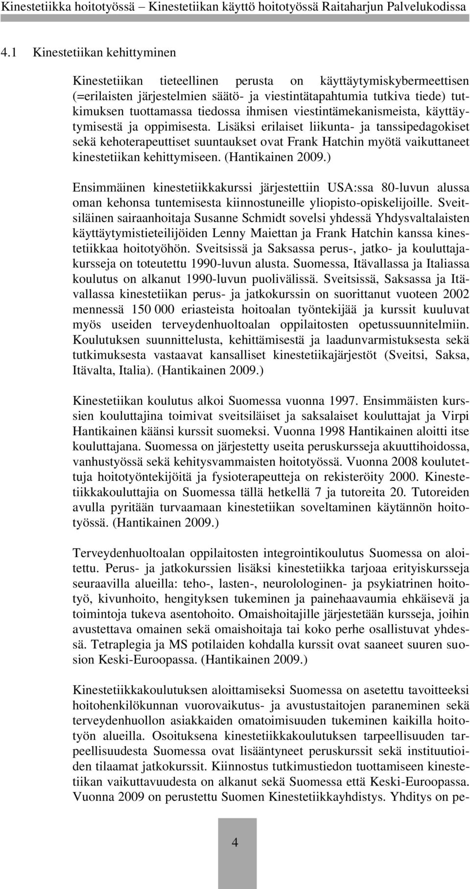 Lisäksi erilaiset liikunta- ja tanssipedagokiset sekä kehoterapeuttiset suuntaukset ovat Frank Hatchin myötä vaikuttaneet kinestetiikan kehittymiseen. (Hantikainen 2009.