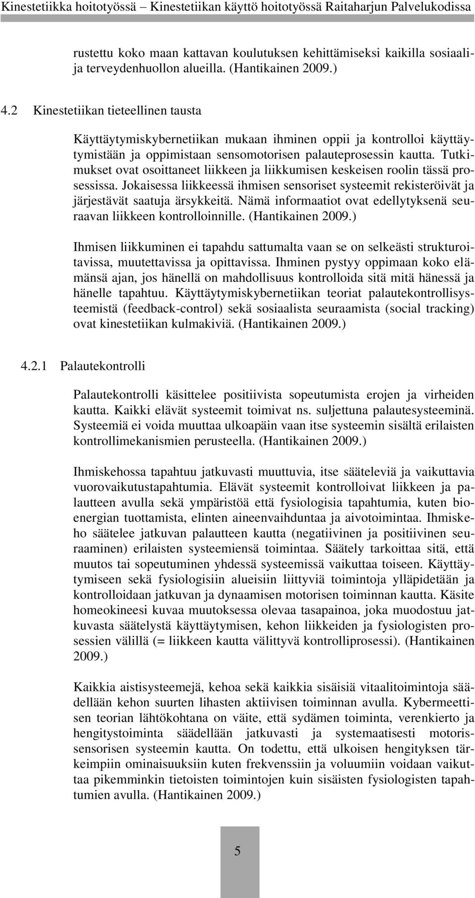 Tutkimukset ovat osoittaneet liikkeen ja liikkumisen keskeisen roolin tässä prosessissa. Jokaisessa liikkeessä ihmisen sensoriset systeemit rekisteröivät ja järjestävät saatuja ärsykkeitä.