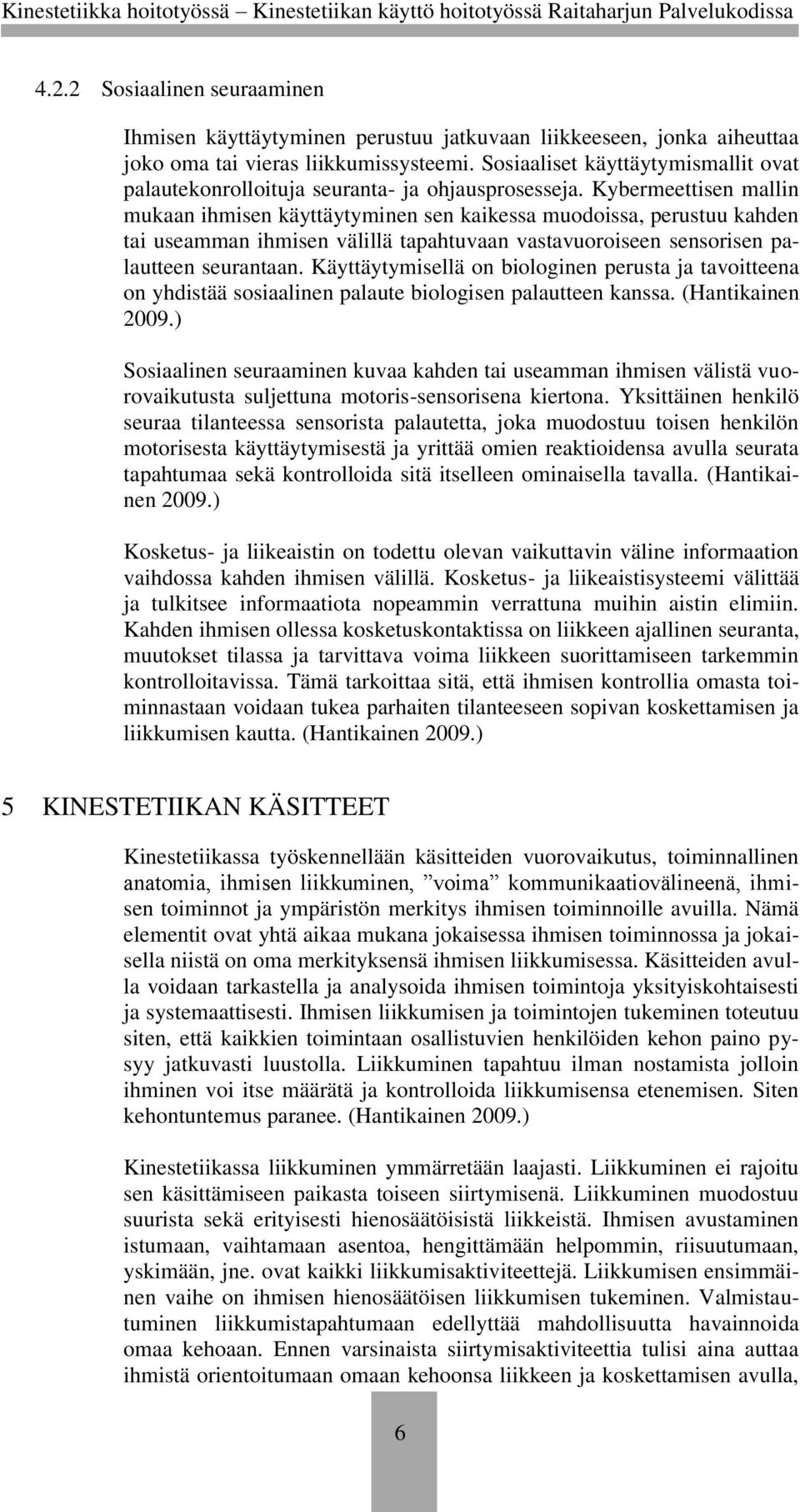 Kybermeettisen mallin mukaan ihmisen käyttäytyminen sen kaikessa muodoissa, perustuu kahden tai useamman ihmisen välillä tapahtuvaan vastavuoroiseen sensorisen palautteen seurantaan.