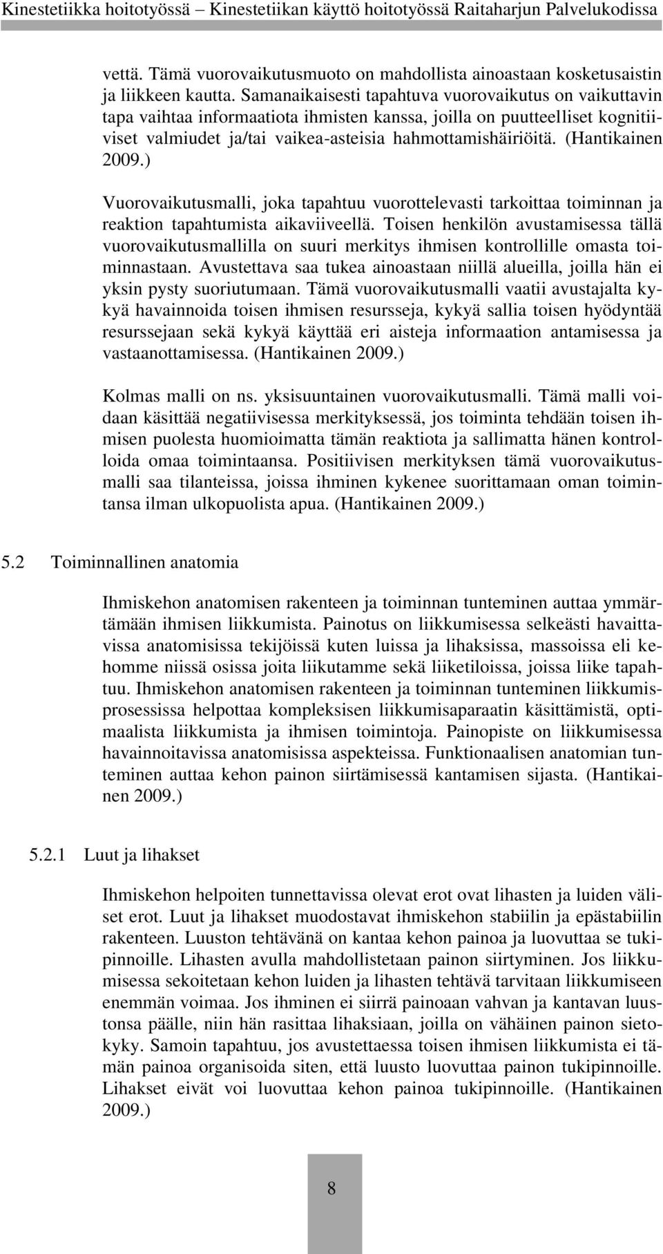 (Hantikainen 2009.) Vuorovaikutusmalli, joka tapahtuu vuorottelevasti tarkoittaa toiminnan ja reaktion tapahtumista aikaviiveellä.