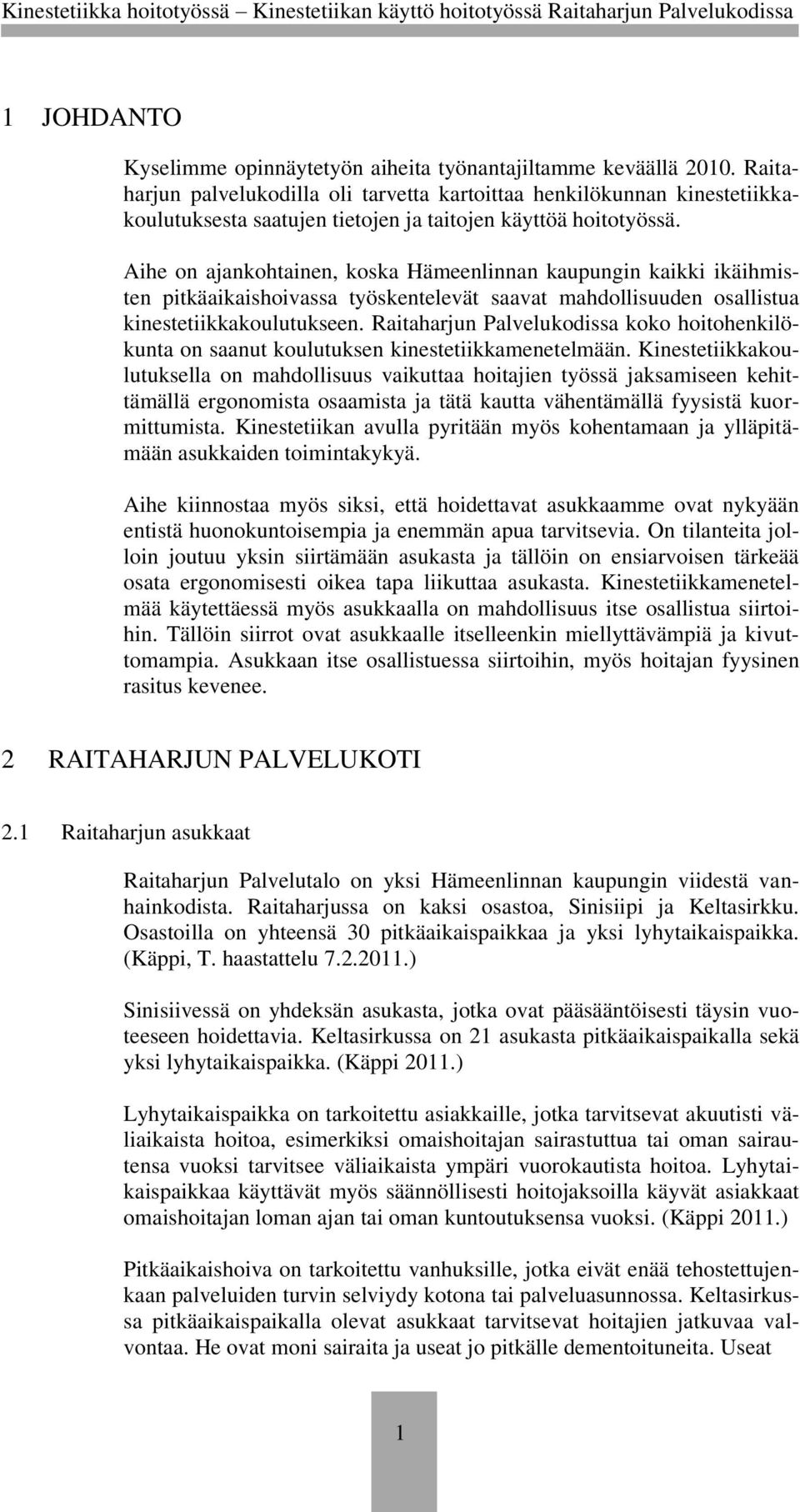 Aihe on ajankohtainen, koska Hämeenlinnan kaupungin kaikki ikäihmisten pitkäaikaishoivassa työskentelevät saavat mahdollisuuden osallistua kinestetiikkakoulutukseen.